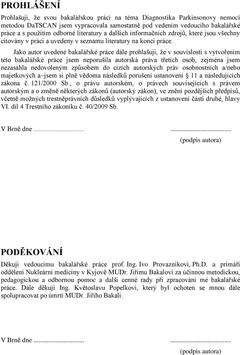 Jako autor uvedené bakalářské práce dále prohlašuji, že v souvislosti s vytvořením této bakalářské práce jsem neporušila autorská práva třetích osob, zejména jsem nezasáhla nedovoleným způsobem do