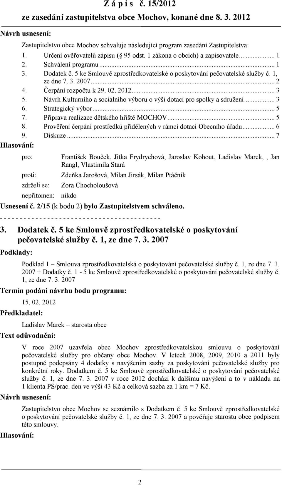 3. 2007... 2 4. Čerpání rozpočtu k 29. 02. 2012... 3 5. Návrh Kulturního a sociálního výboru o výši dotací pro spolky a sdružení... 3 6. Strategický výbor... 5 7.