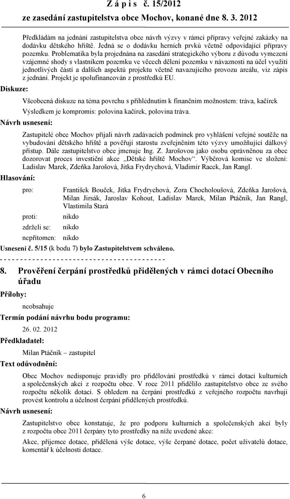 Problematika byla projednána na zasedání strategického výboru z důvodu vymezení vzájemné shody s vlastníkem pozemku ve věcech dělení pozemku v návaznosti na účel využití jednotlivých částí a dalších