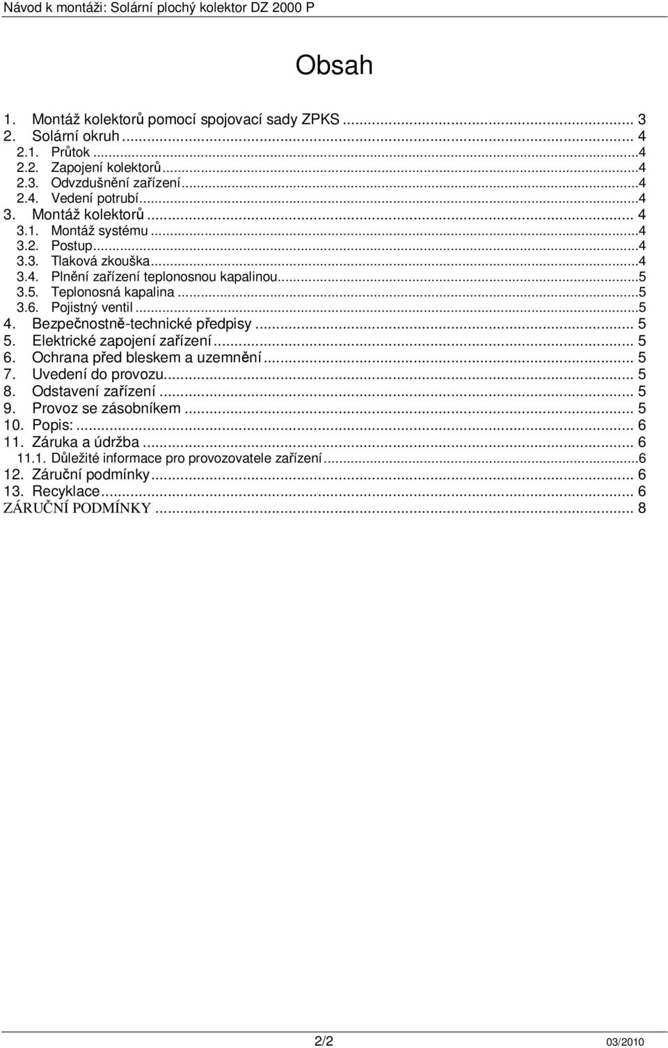 ..5 4. Bezpečnostně-technické předpisy... 5 5. Elektrické zapojení zařízení... 5 6. Ochrana před bleskem a uzemnění... 5 7. Uvedení do provozu... 5 8. Odstavení zařízení... 5 9.