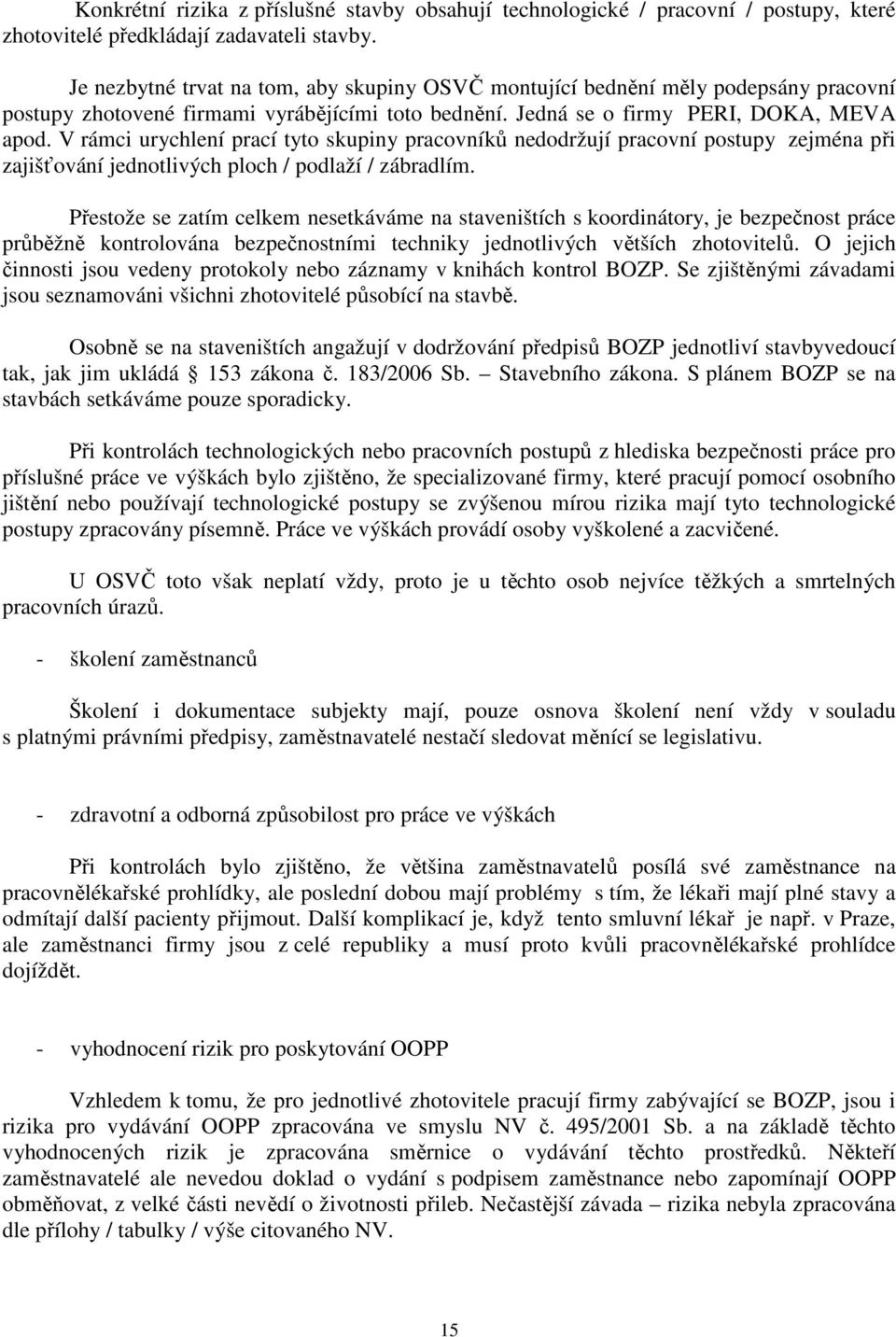 V rámci urychlení prací tyto skupiny pracovníků nedodržují pracovní postupy zejména při zajišťování jednotlivých ploch / podlaží / zábradlím.