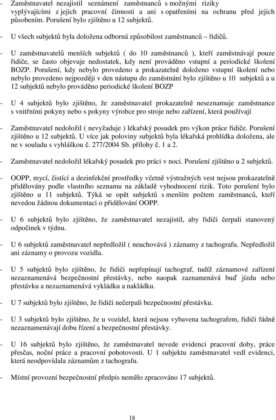 - U zaměstnavatelů menších subjektů ( do 10 zaměstnanců ), kteří zaměstnávají pouze řidiče, se často objevuje nedostatek, kdy není prováděno vstupní a periodické školení BOZP.