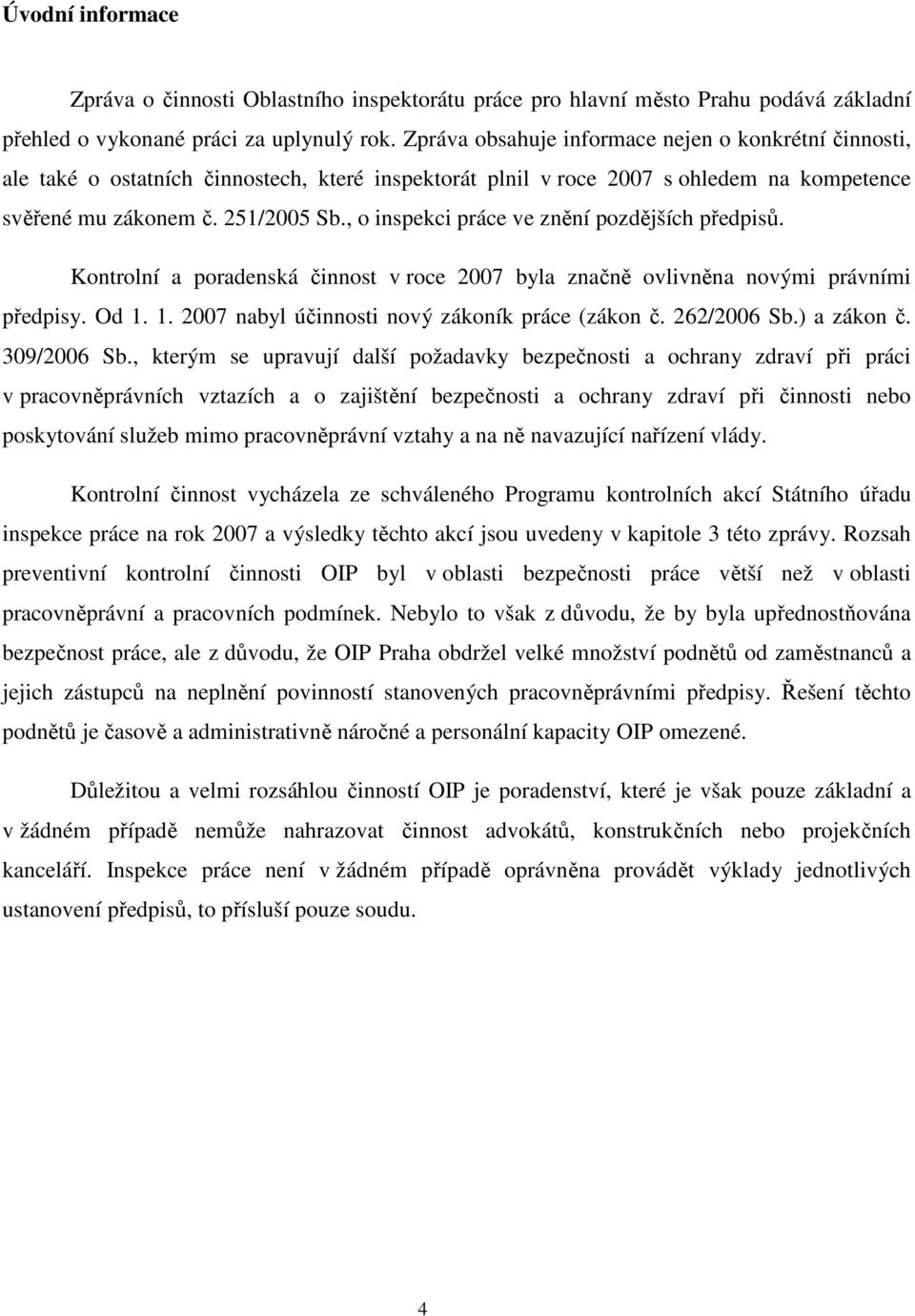 , o inspekci práce ve znění pozdějších předpisů. Kontrolní a poradenská činnost v roce 2007 byla značně ovlivněna novými právními předpisy. Od 1. 1. 2007 nabyl účinnosti nový zákoník práce (zákon č.