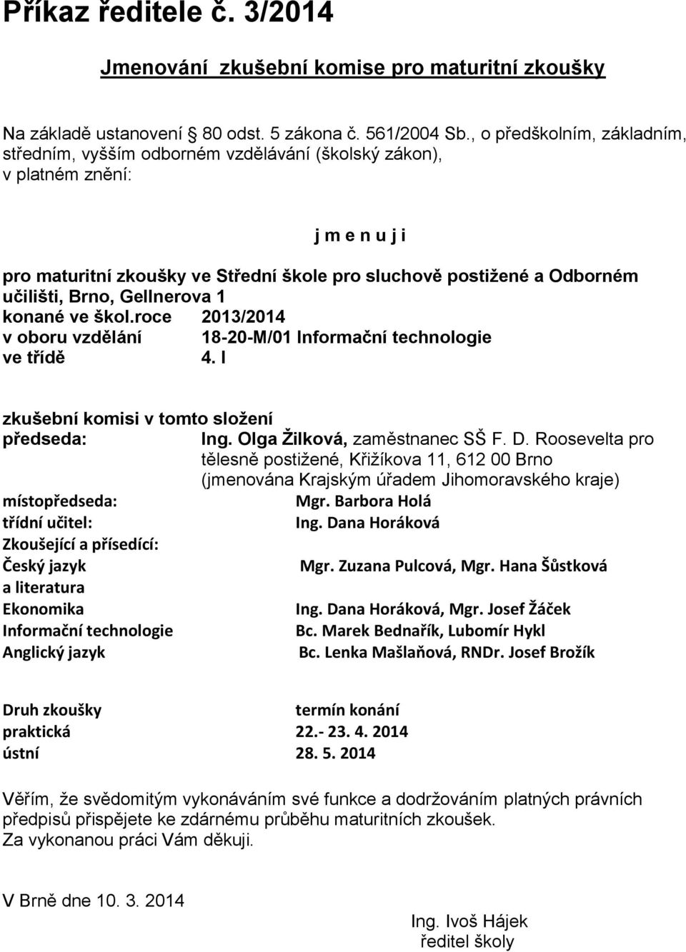 Brno, Gellnerova 1 konané ve škol.roce 2013/2014 v oboru vzdělání 18-20-M/01 Informační technologie ve třídě 4. I zkušební komisi v tomto složení předseda: Ing. Olga Žilková, zaměstnanec SŠ F. D.