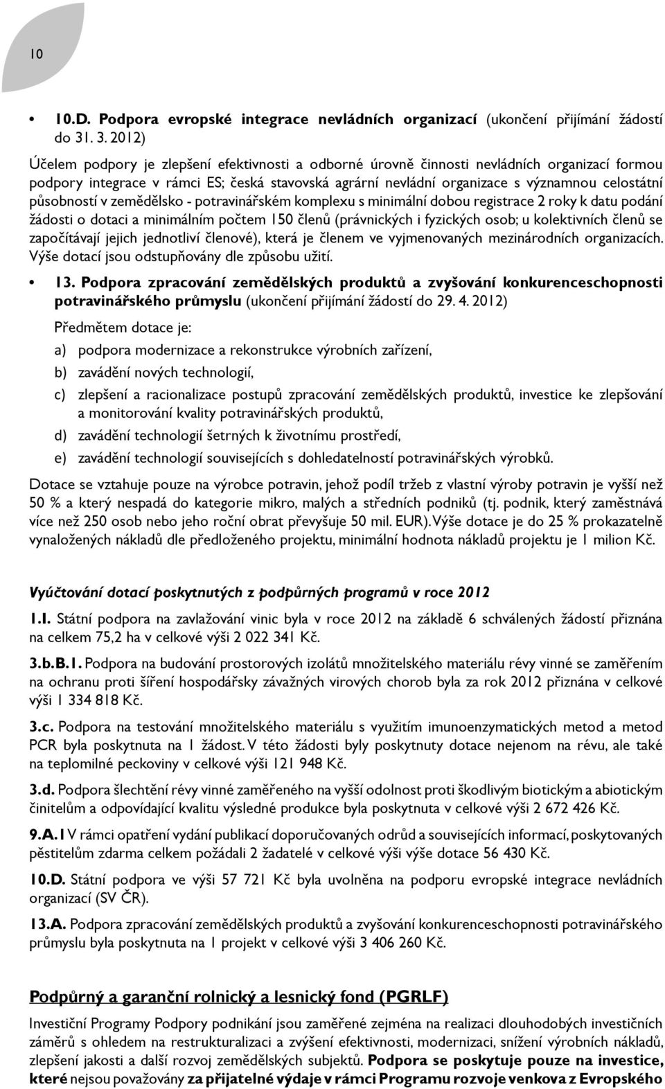 celostátní působností v zemědělsko - potravinářském komplexu s minimální dobou registrace 2 roky k datu podání žádosti o dotaci a minimálním počtem 150 členů (právnických i fyzických osob; u