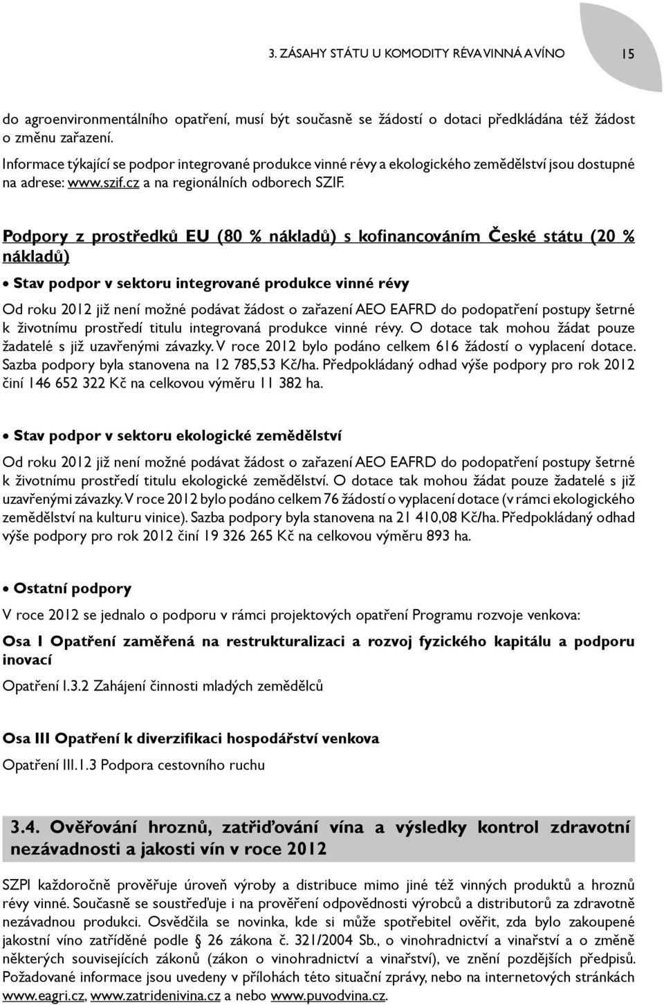 Podpory z prostředků EU (80 % nákladů) s kofinancováním České státu (20 % nákladů) Stav podpor v sektoru integrované produkce vinné révy Od roku 2012 již není možné podávat žádost o zařazení AEO