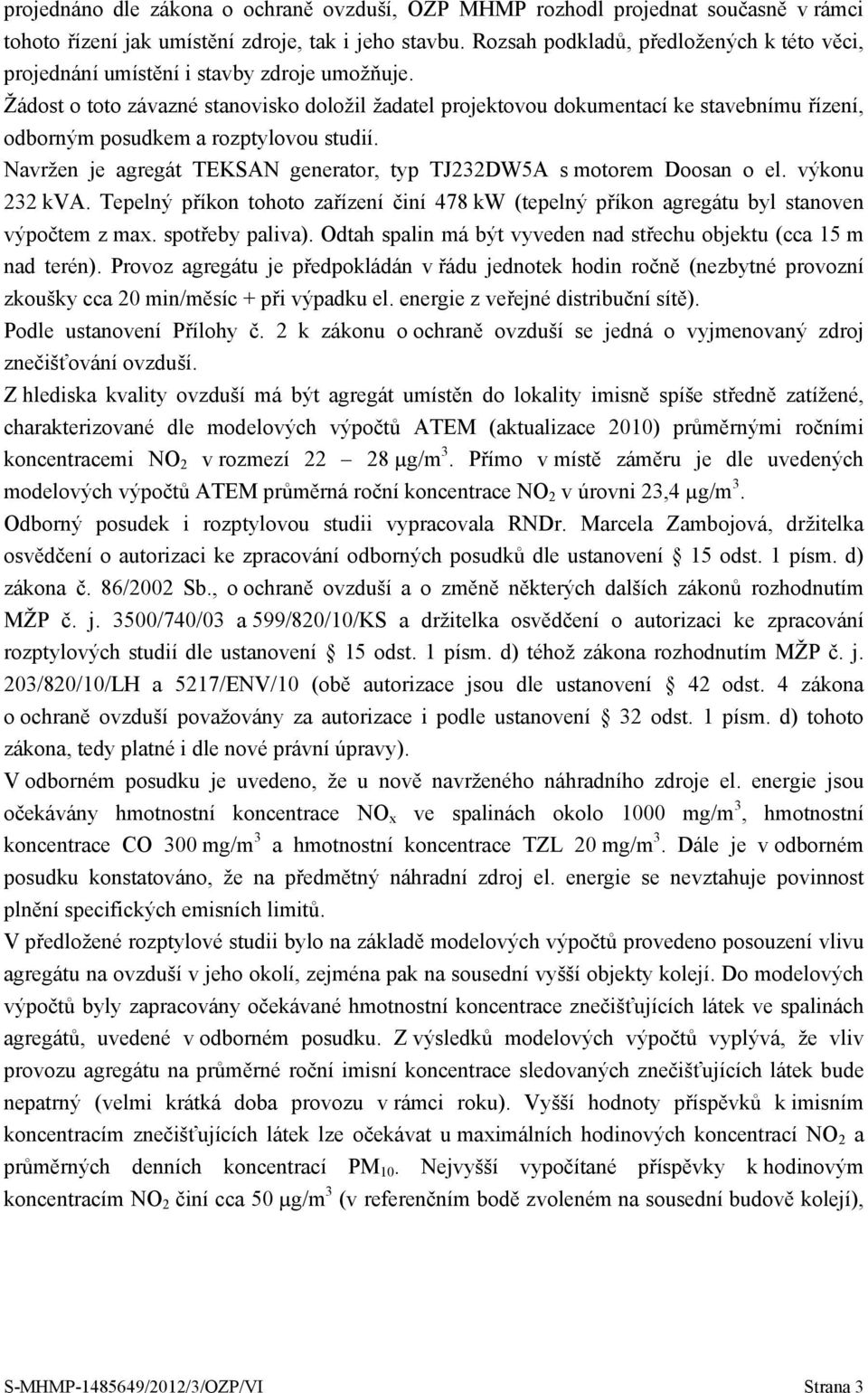 Žádost o toto závazné stanovisko doložil žadatel projektovou dokumentací ke stavebnímu řízení, odborným posudkem a rozptylovou studií.