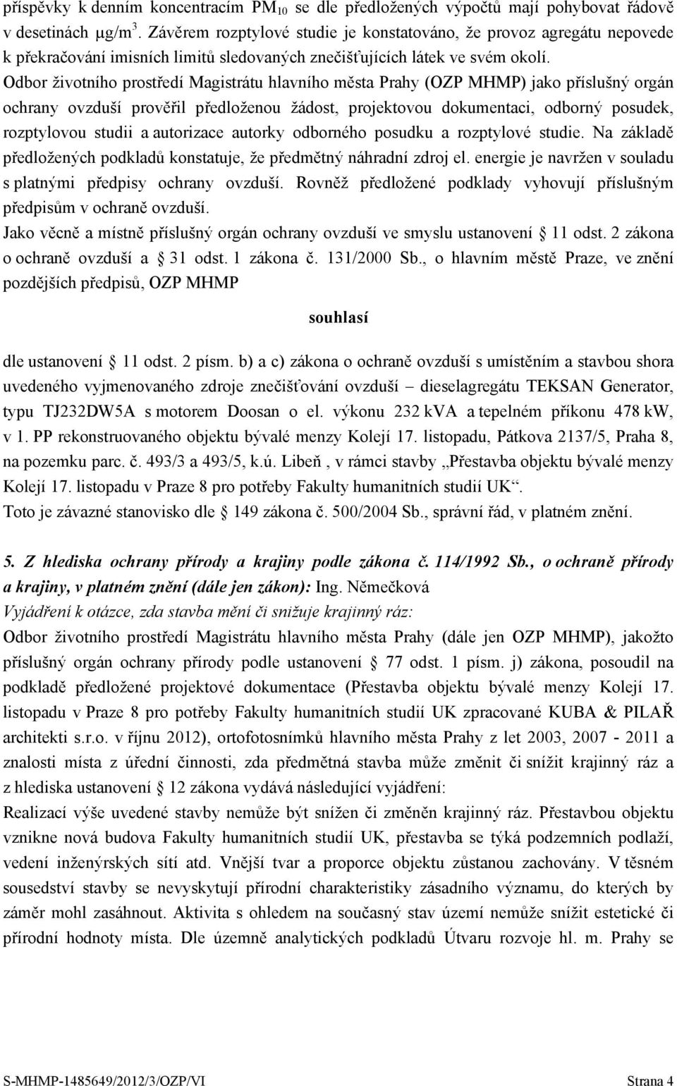 Odbor životního prostředí Magistrátu hlavního města Prahy (OZP MHMP) jako příslušný orgán ochrany ovzduší prověřil předloženou žádost, projektovou dokumentaci, odborný posudek, rozptylovou studii a