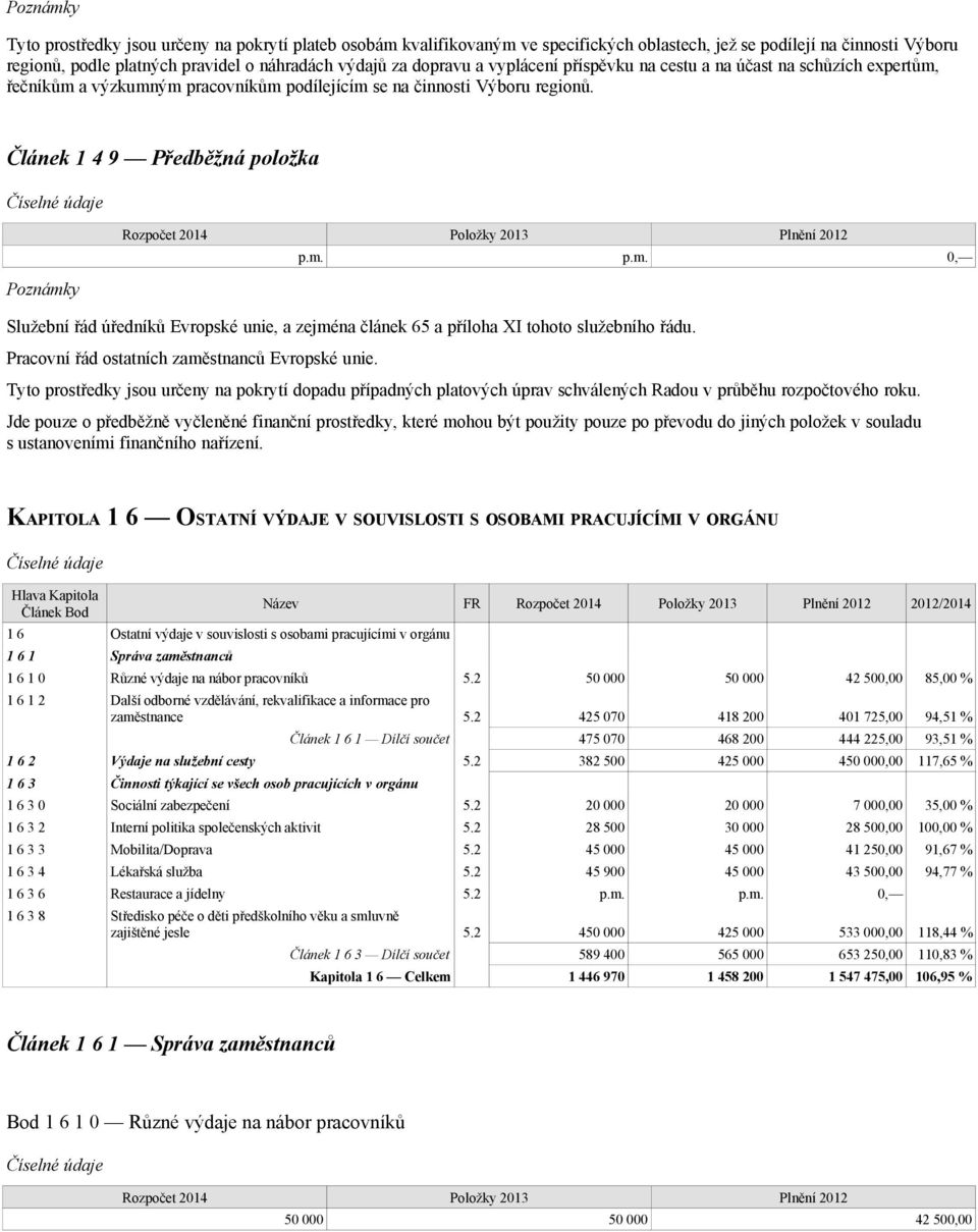 Článek 1 4 9 Předběžná položka Služební řád úředníků Evropské unie, a zejména článek 65 a příloha XI tohoto služebního řádu. Pracovní řád ostatních zaměstnanců Evropské unie.