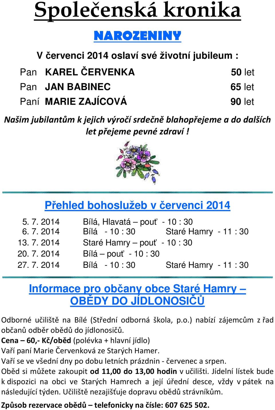 7. 2014 Bílá pouť - 10 : 30 27. 7. 2014 Bílá - 10 : 30 Staré Hamry - 11 : 30 Informace pro občany obce Staré Hamry OBĚDY DO JÍDLONOSIČŮ Odborné učiliště na Bílé (Střední odborná škola, p.o.) nabízí zájemcům z řad občanů odběr obědů do jídlonosičů.