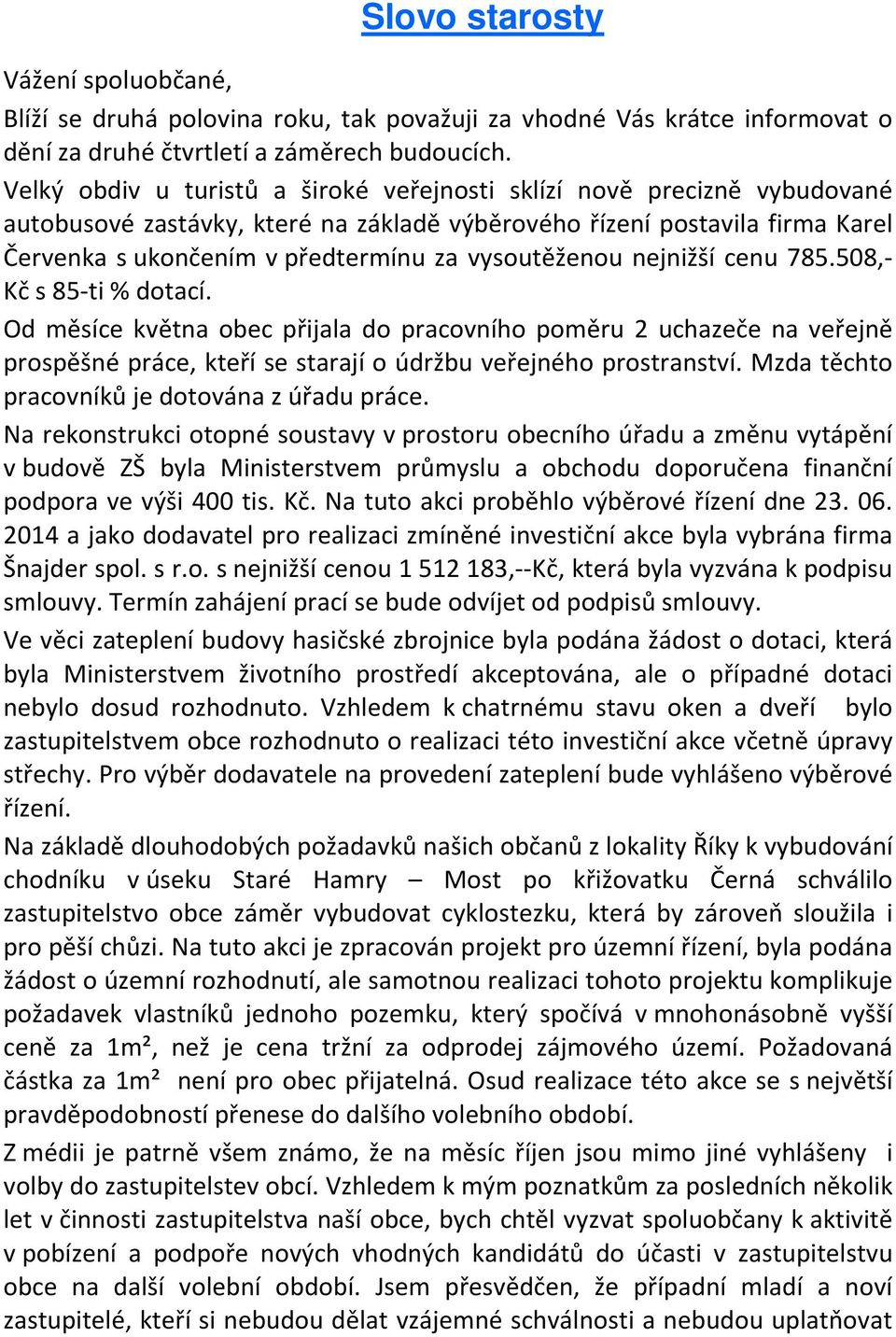 vysoutěženou nejnižší cenu 785.508,- Kč s 85-ti % dotací. Od měsíce května obec přijala do pracovního poměru 2 uchazeče na veřejně prospěšné práce, kteří se starají o údržbu veřejného prostranství.