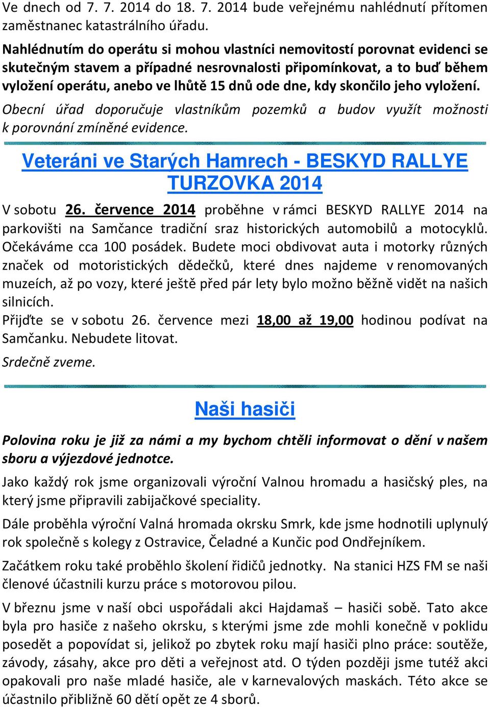 skončilo jeho vyložení. Obecní úřad doporučuje vlastníkům pozemků a budov využít možnosti k porovnání zmíněné evidence. Veteráni ve Starých Hamrech - BESKYD RALLYE TURZOVKA 2014 V sobotu 26.