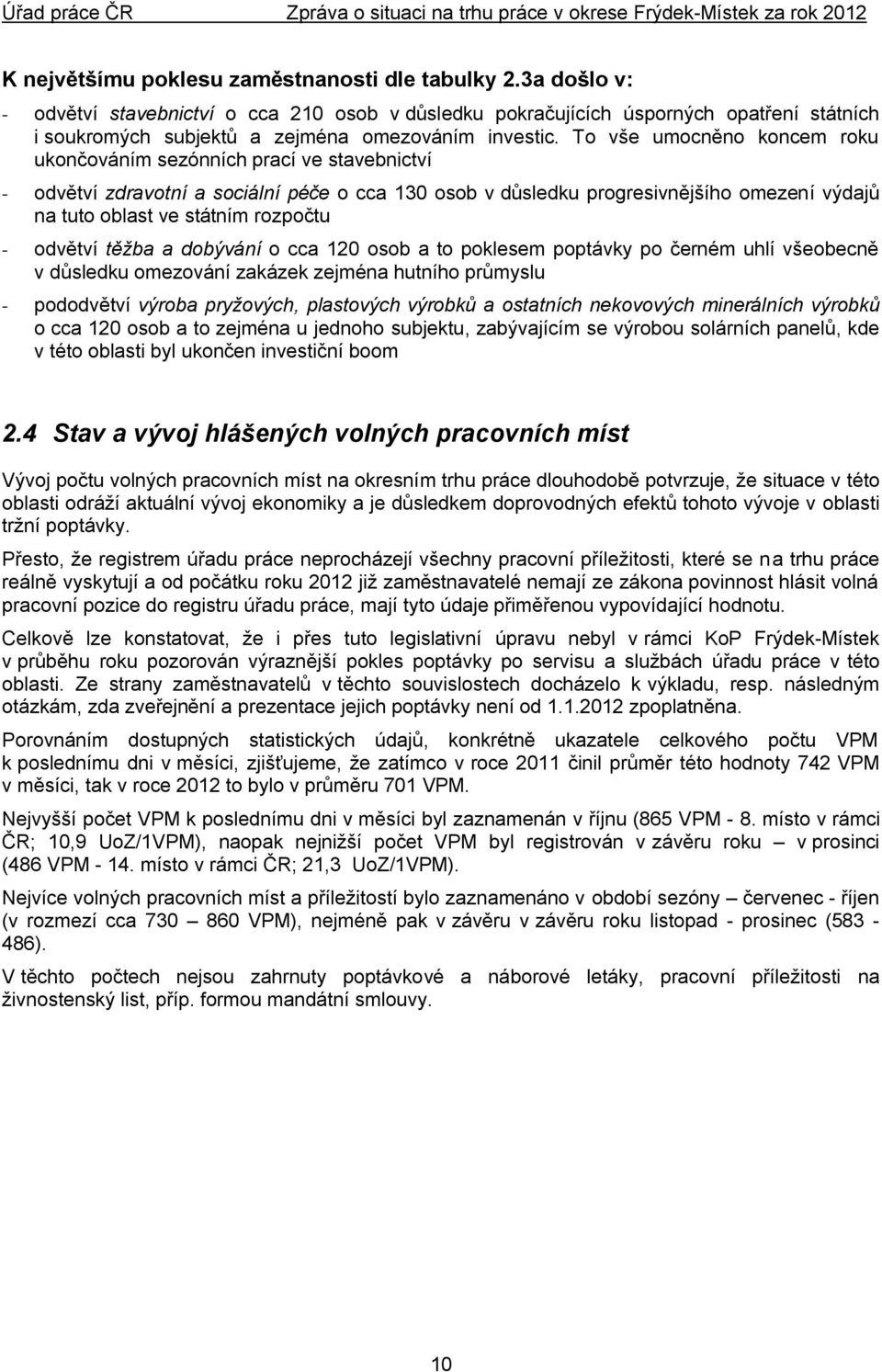 To vše umocněno koncem roku ukončováním sezónních prací ve stavebnictví - odvětví zdravotní a sociální péče o cca 130 osob v důsledku progresivnějšího omezení výdajů na tuto oblast ve státním