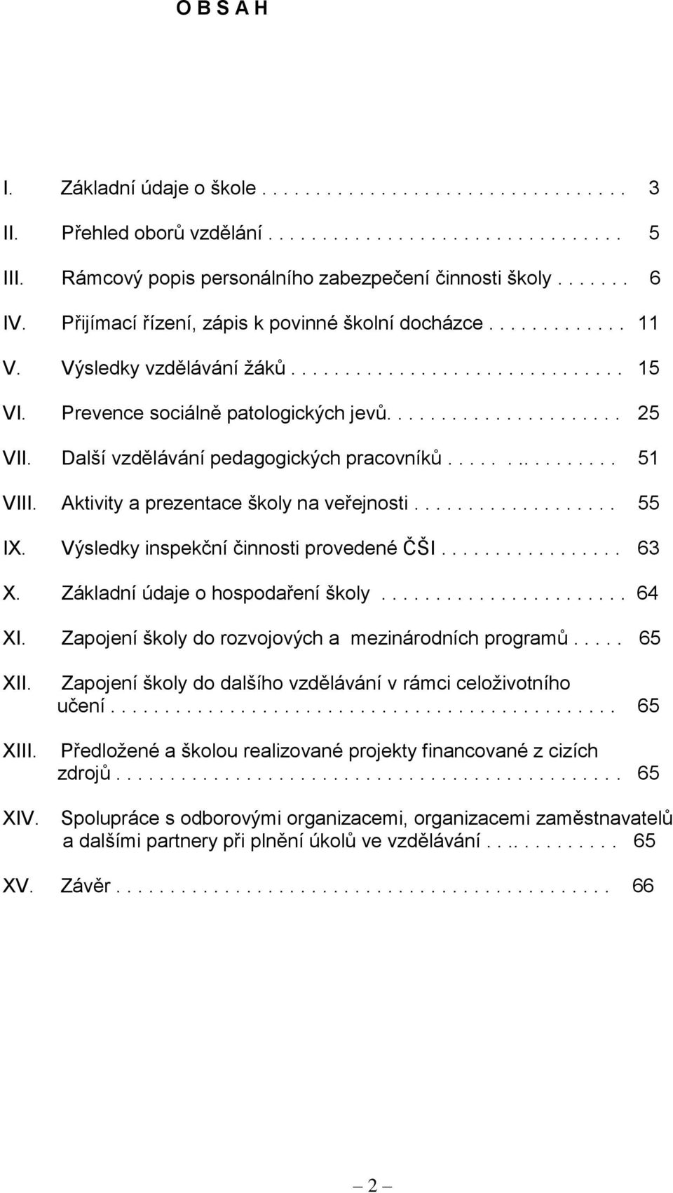 Další vzdělávání pedagogických pracovníků................ 51 VIII. Aktivity a prezentace školy na veřejnosti................... 55 IX. Výsledky inspekční činnosti provedené ČŠI................. 63 X.