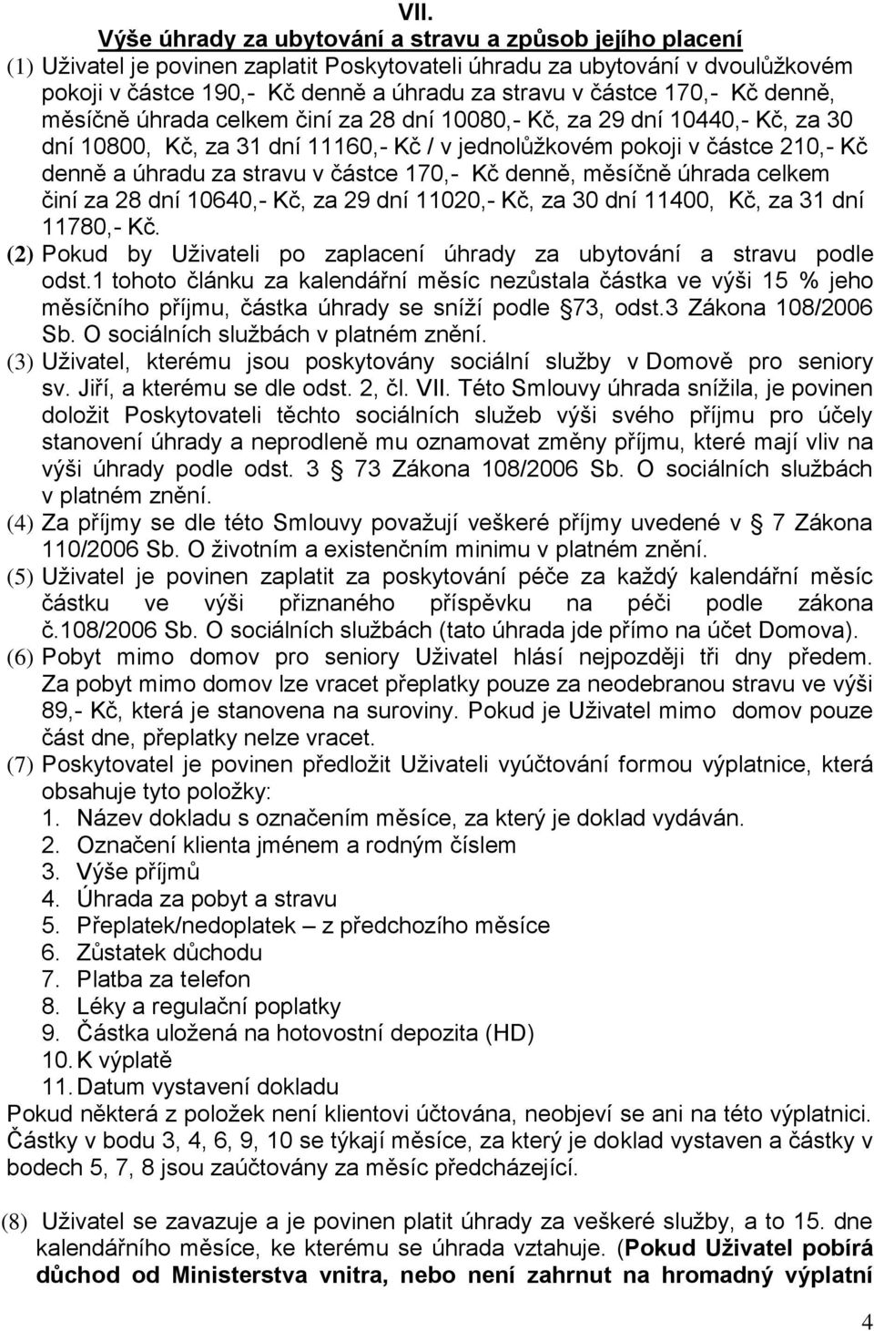 stravu v částce 170,- Kč denně, měsíčně úhrada celkem činí za 28 dní 10640,- Kč, za 29 dní 11020,- Kč, za 30 dní 11400, Kč, za 31 dní 11780,- Kč.