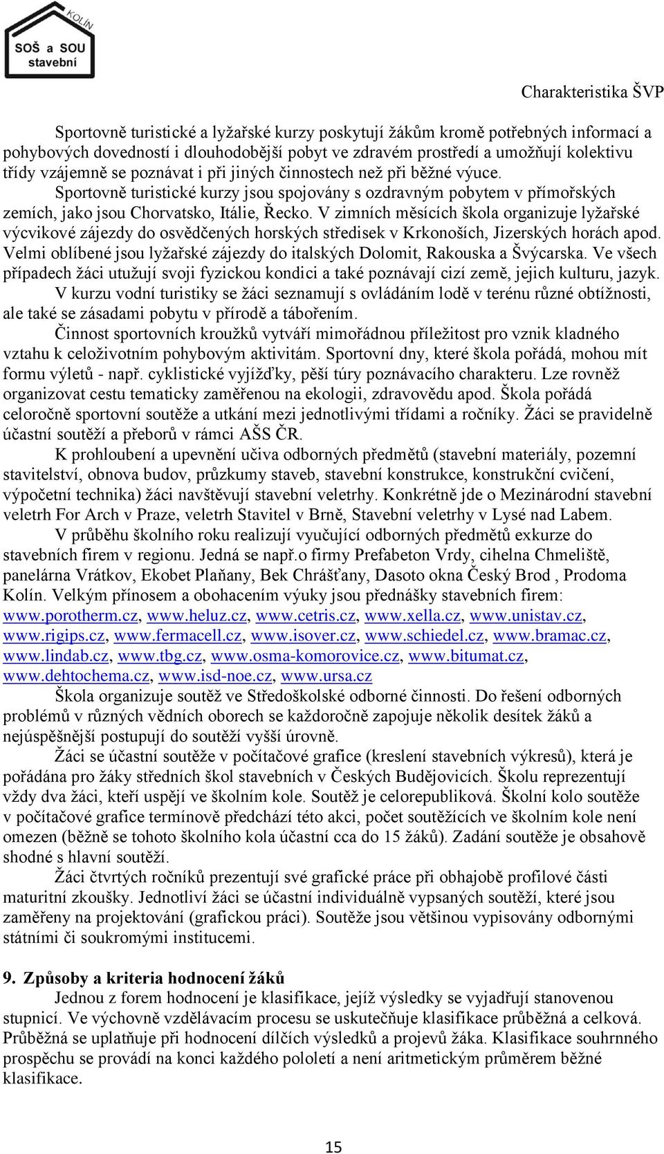 V zimních měsících škola organizuje lyţařské výcvikové zájezdy do osvědčených horských středisek v Krkonoších, Jizerských horách apod.