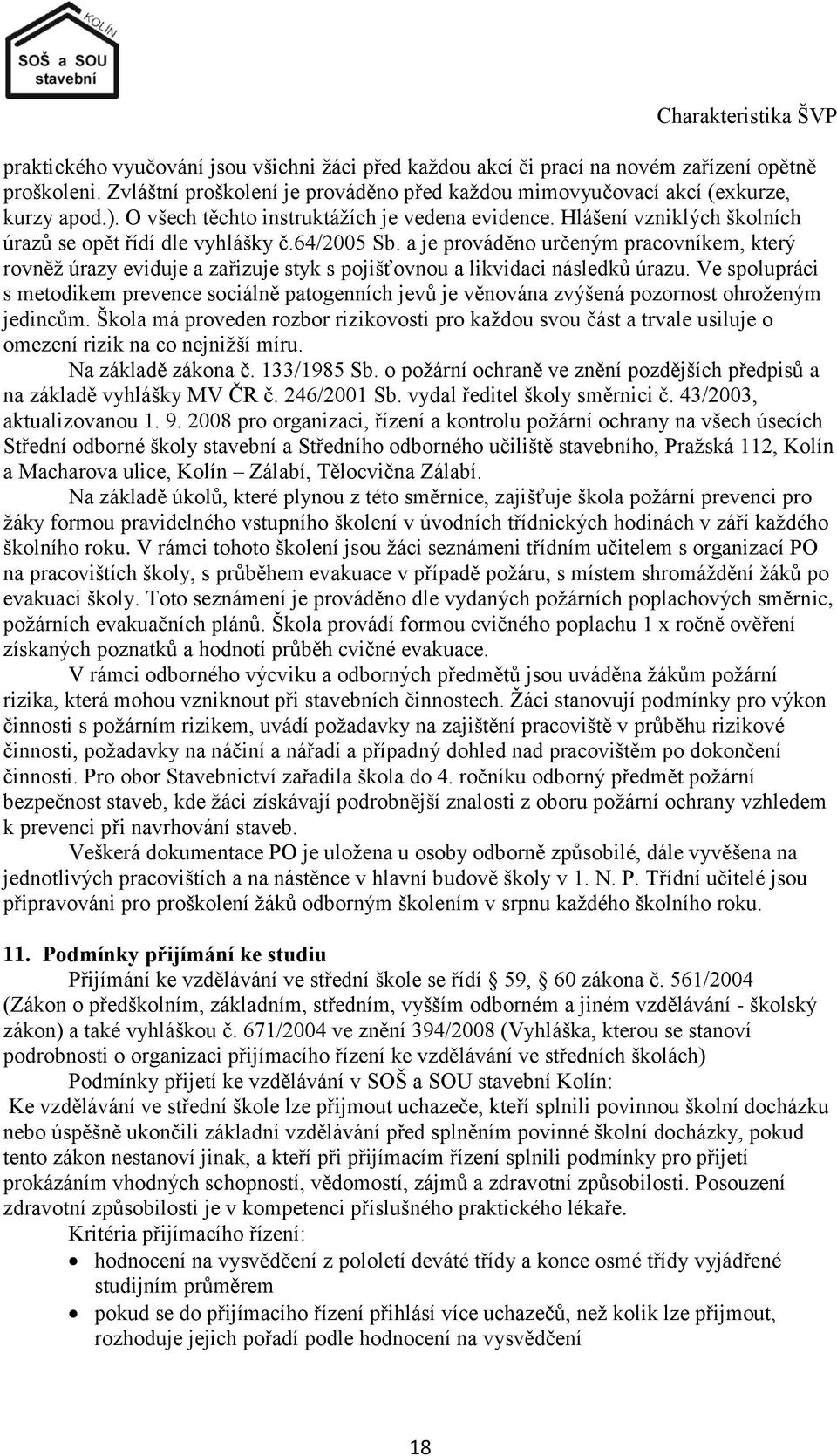 64/2005 Sb. a je prováděno určeným pracovníkem, který rovněţ úrazy eviduje a zařizuje styk s pojišťovnou a likvidaci následků úrazu.