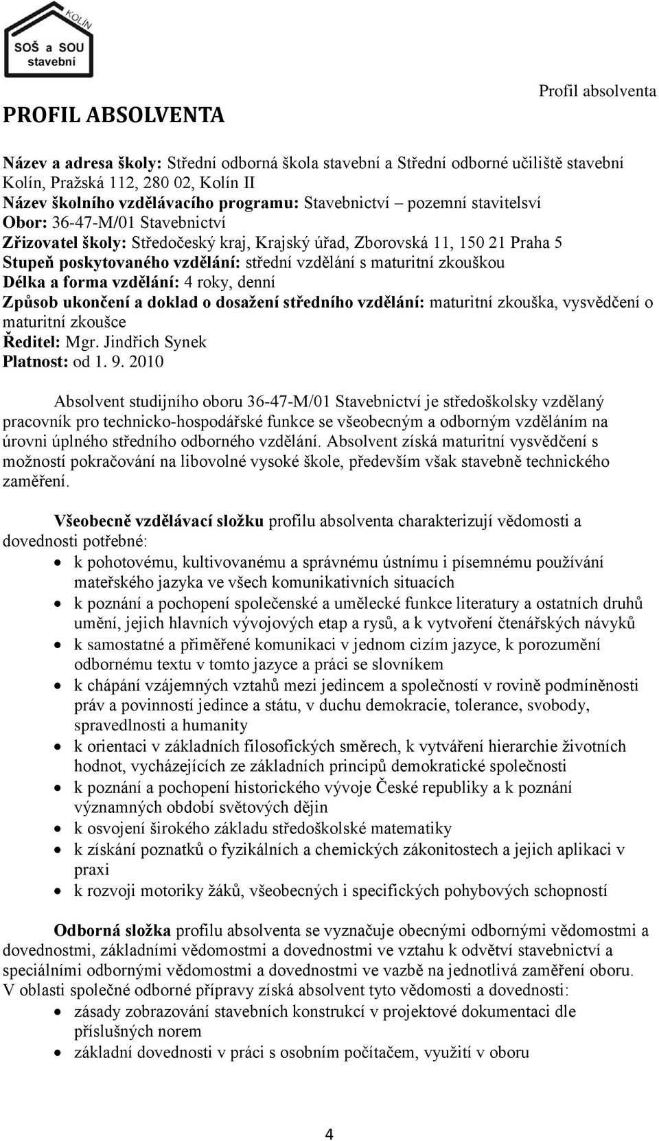 maturitní zkouškou Délka a forma vzdělání: 4 roky, denní Způsob ukončení a doklad o dosaţení středního vzdělání: maturitní zkouška, vysvědčení o maturitní zkoušce Ředitel: Mgr.