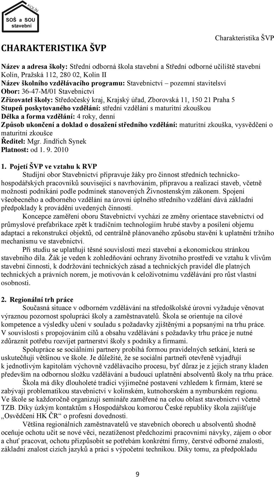 s maturitní zkouškou Délka a forma vzdělání: 4 roky, denní Způsob ukončení a doklad o dosaţení středního vzdělání: maturitní zkouška, vysvědčení o maturitní zkoušce Ředitel: Mgr.