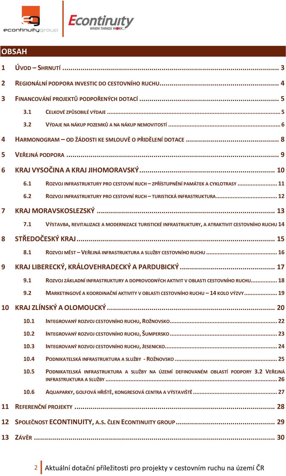 1 ROZVOJ INFRASTRUKTURY PRO CESTOVNÍ RUCH ZPŘÍSTUPNĚNÍ PAMÁTEK A CYKLOTRASY... 11 6.2 ROZVOJ INFRASTRUKTURY PRO CESTOVNÍ RUCH TURISTICKÁ INFRASTRUKTURA... 12 7 KRAJ MORAVSKOSLEZSKÝ... 13 7.