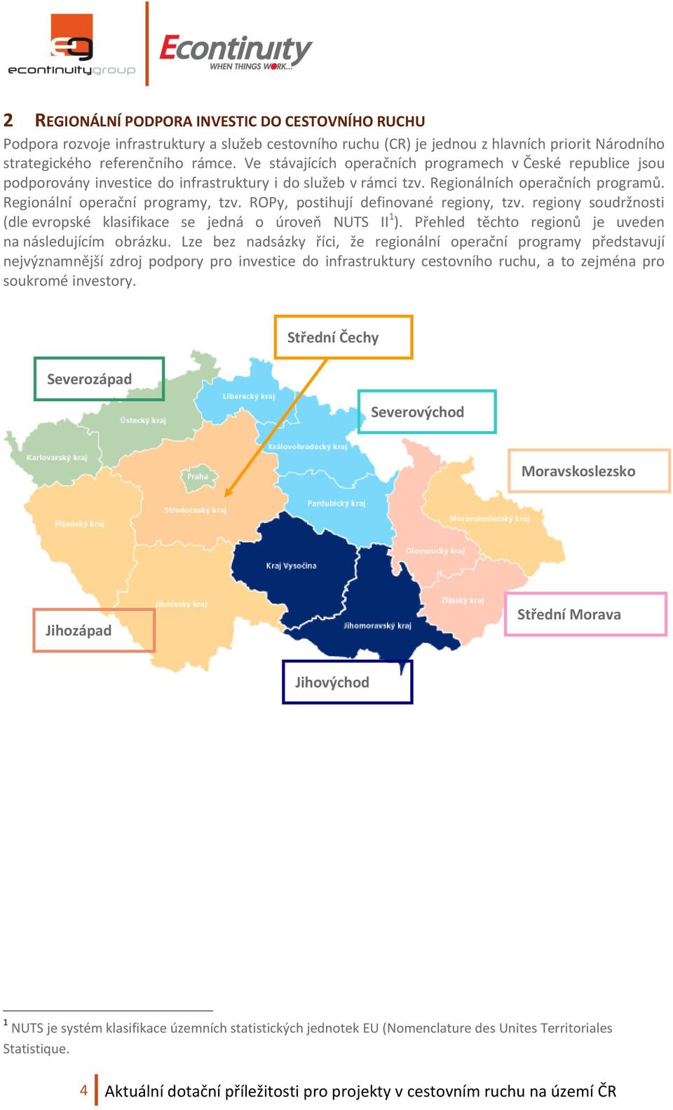 ROPy, postihují definované regiony, tzv. regiony soudržnosti (dle evropské klasifikace se jedná o úroveň NUTS II 1 ). Přehled těchto regionů je uveden na následujícím obrázku.