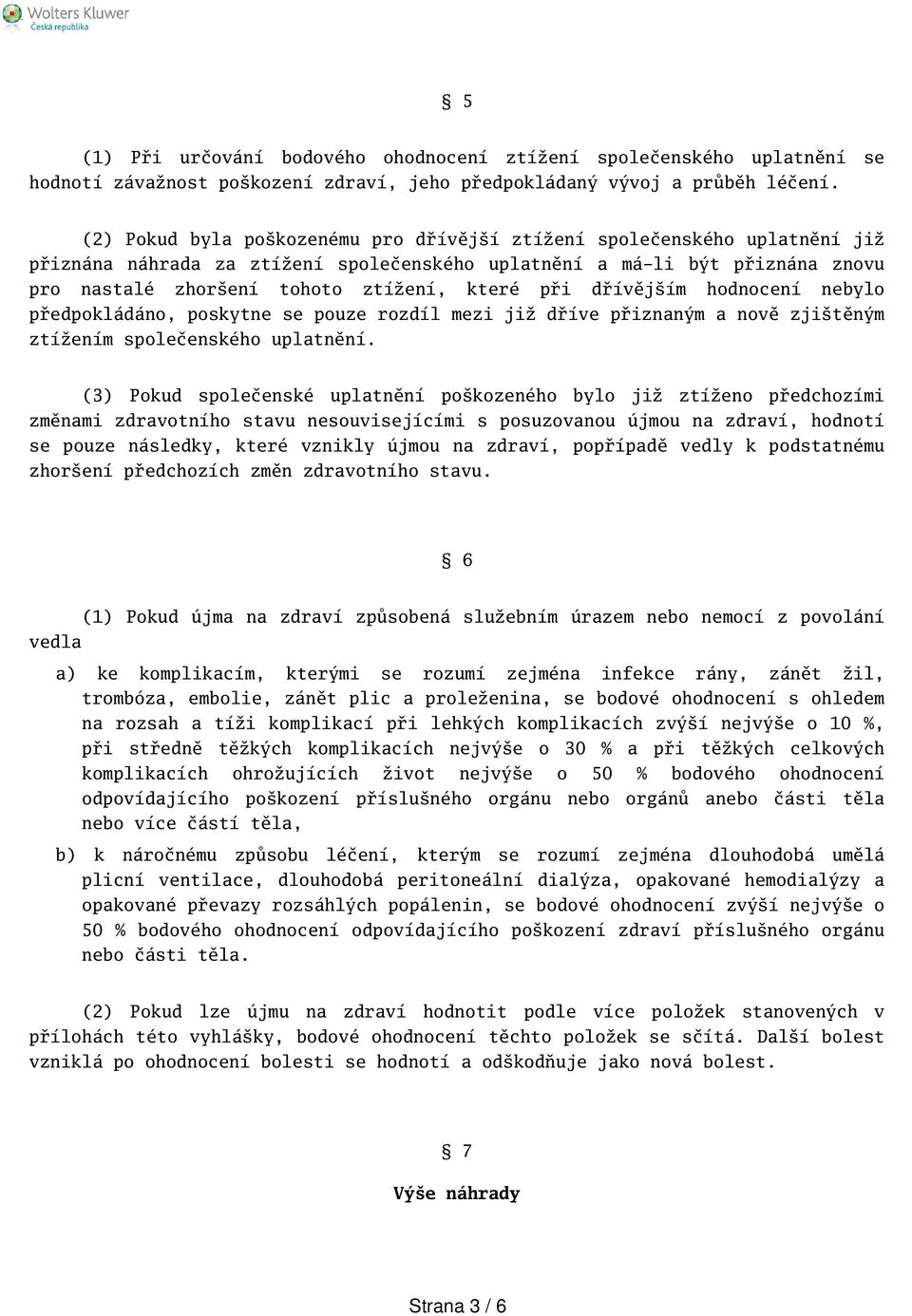 dřívějím hodnocení nebylo předpokládáno, poskytne se pouze rozdíl mezi již dříve přiznaným a nově zjitěným ztížením společenského uplatnění.