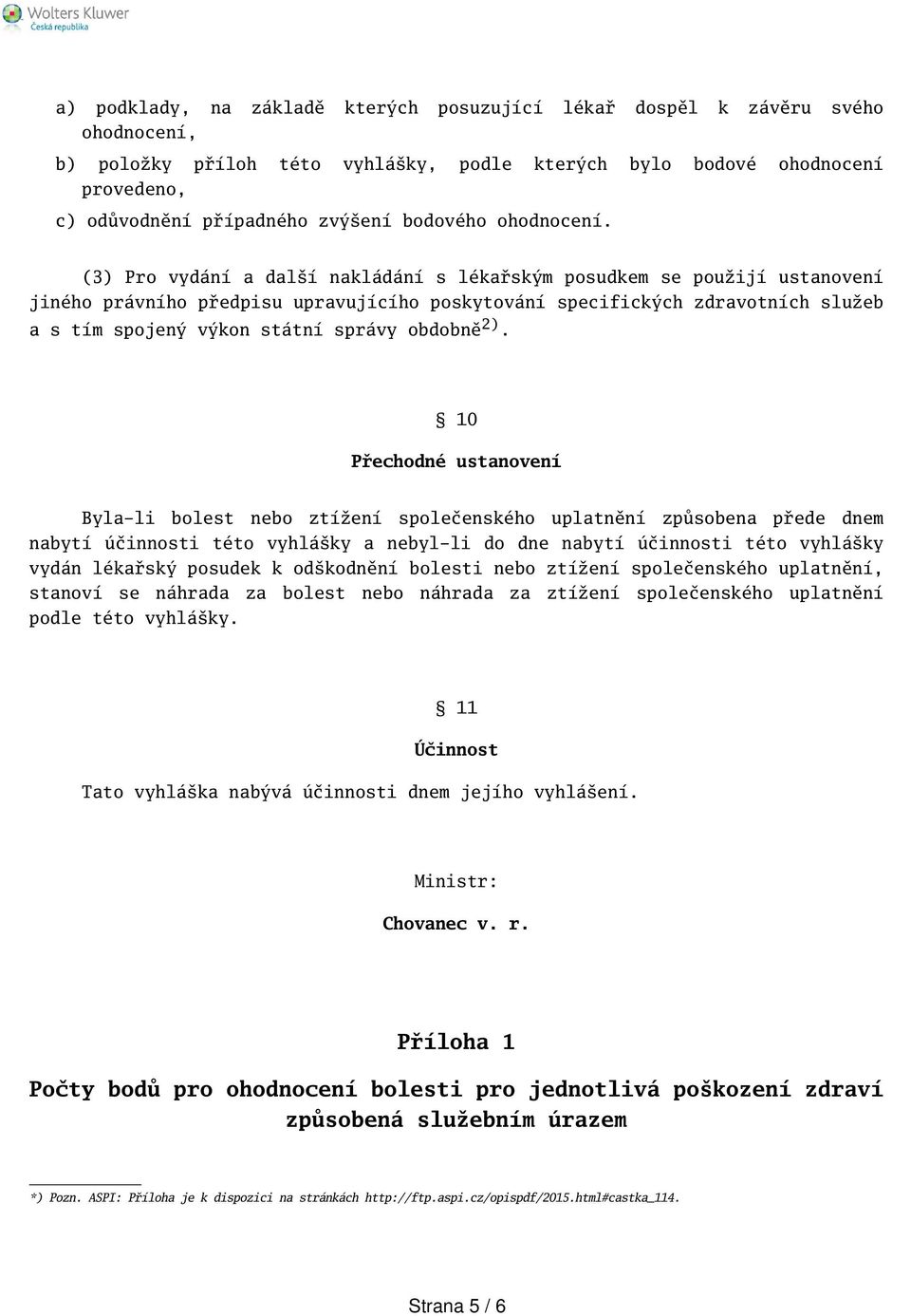 (3) Pro vydání a dalí nakládání s lékařským posudkem se použijí ustanovení jiného právního předpisu upravujícího poskytování specifických zdravotních služeb a s tím spojený výkon státní správy