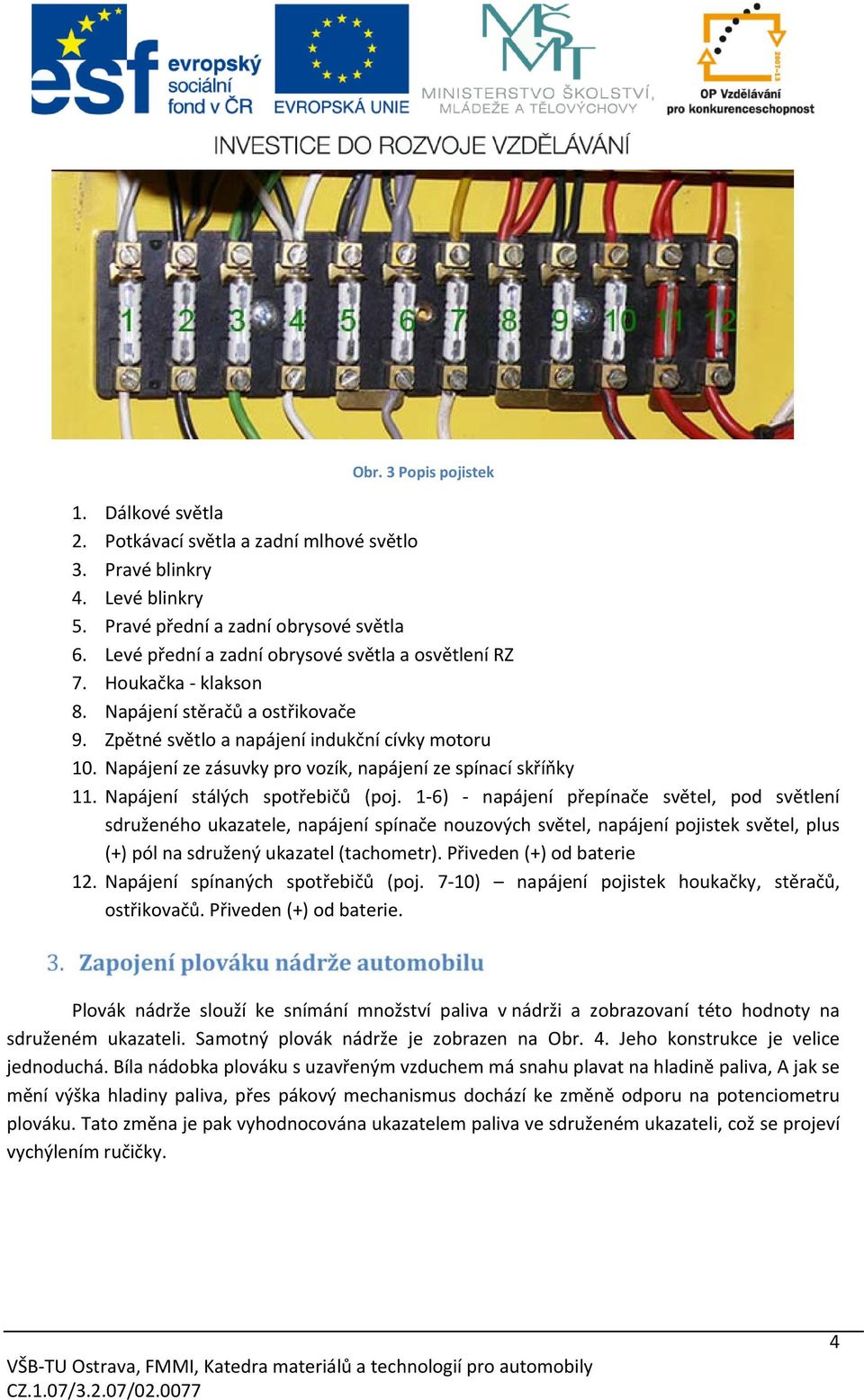 Napájení ze zásuvky pro vozík, napájení ze spínací skříňky 11. Napájení stálých spotřebičů (poj.