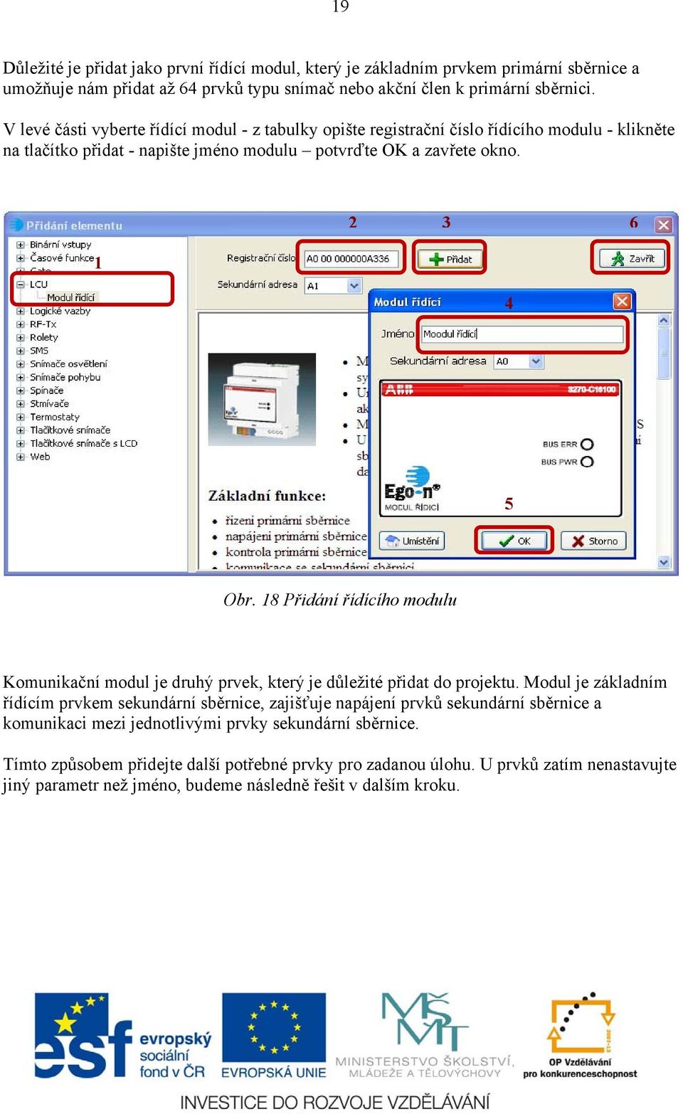 18 Přidání řídícího modulu Komunikační modul je druhý prvek, který je důležité přidat do projektu.