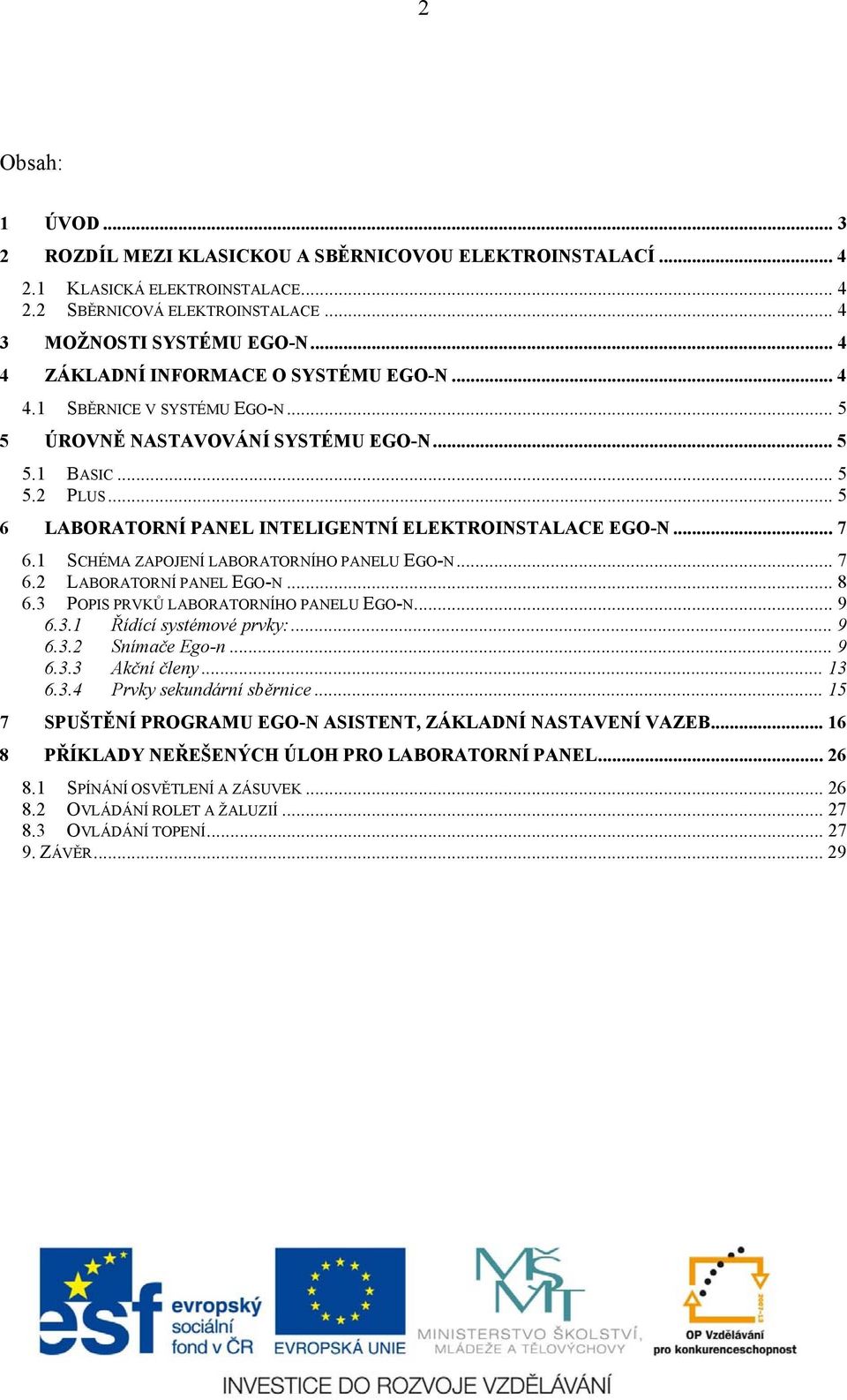 .. 5 6 LABORATORNÍ PANEL INTELIGENTNÍ ELEKTROINSTALACE EGO-N... 7 6.1 SCHÉMA ZAPOJENÍ LABORATORNÍHO PANELU EGO-N... 7 6.2 LABORATORNÍ PANEL EGO-N... 8 6.3 POPIS PRVKŮ LABORATORNÍHO PANELU EGO-N... 9 6.