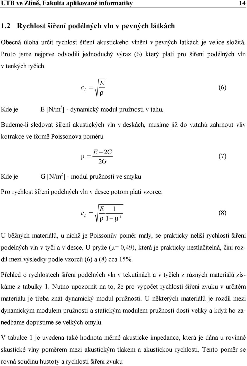 Budeme-li sledovat šíření akustických vln v deskách, musíme již do vztahů zahrnout vliv kotrakce ve formě Poissonova poměru E G µ = (7) G Kde je G [N/m ] - modul pružnosti ve smyku Pro rychlost