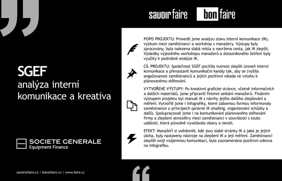 SGEF analýza interní komunikace a kreativa CÍL PROJEKTU: Společnost SGEF pocítila nutnost zlepšit úroveň interní komunikace a přenastavit komunikační kanály tak, aby se zvýšila angažovanost