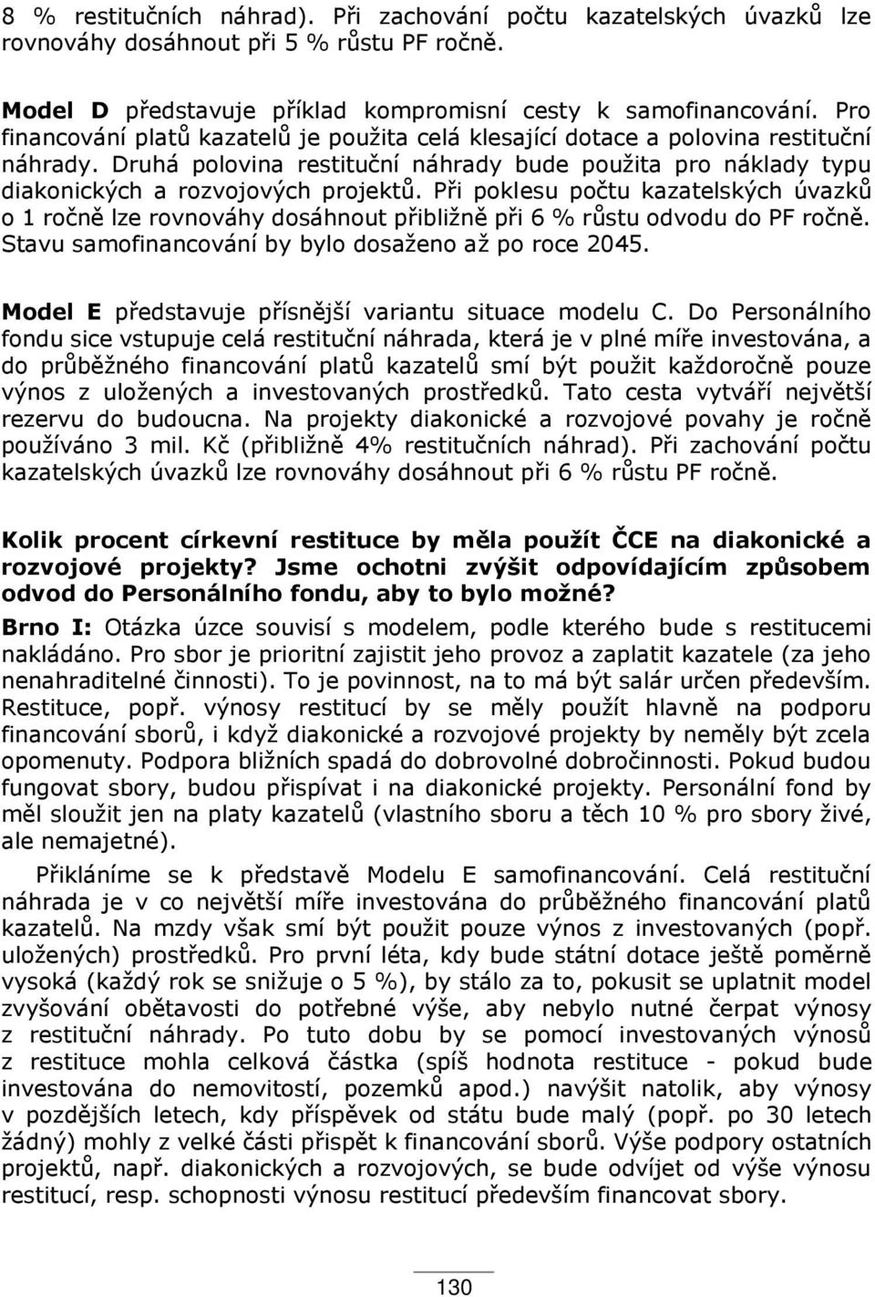 P i poklesu počtu kazatelských úvazků o 1 ročně lze rovnováhy dosáhnout p ibližně p i 6 % růstu odvodu do PF ročně. Stavu samofinancování by bylo dosaženo až po roce 2045.