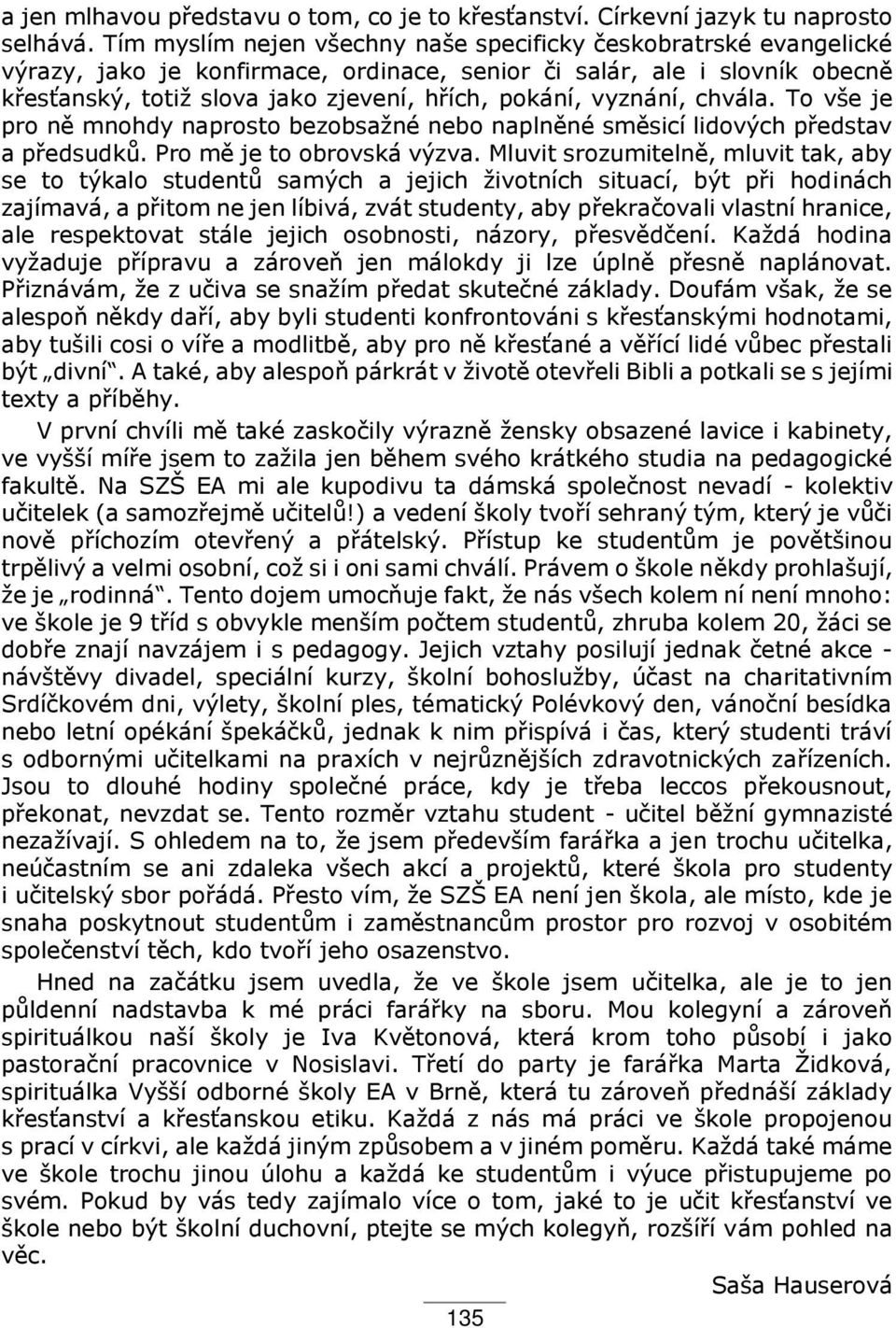 vyznání, chvála. To vše je pro ně mnohdy naprosto bezobsažné nebo naplněné směsicí lidových p edstav a p edsudků. Pro mě je to obrovská výzva.