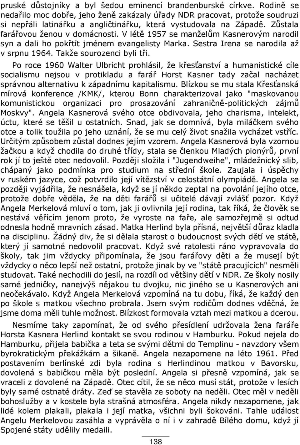 V létě 1ř57 se manželům Kasnerovým narodil syn a dali ho pok tít jménem evangelisty Marka. Sestra Irena se narodila až v srpnu 1ř64. Takže sourozenci byli t i.