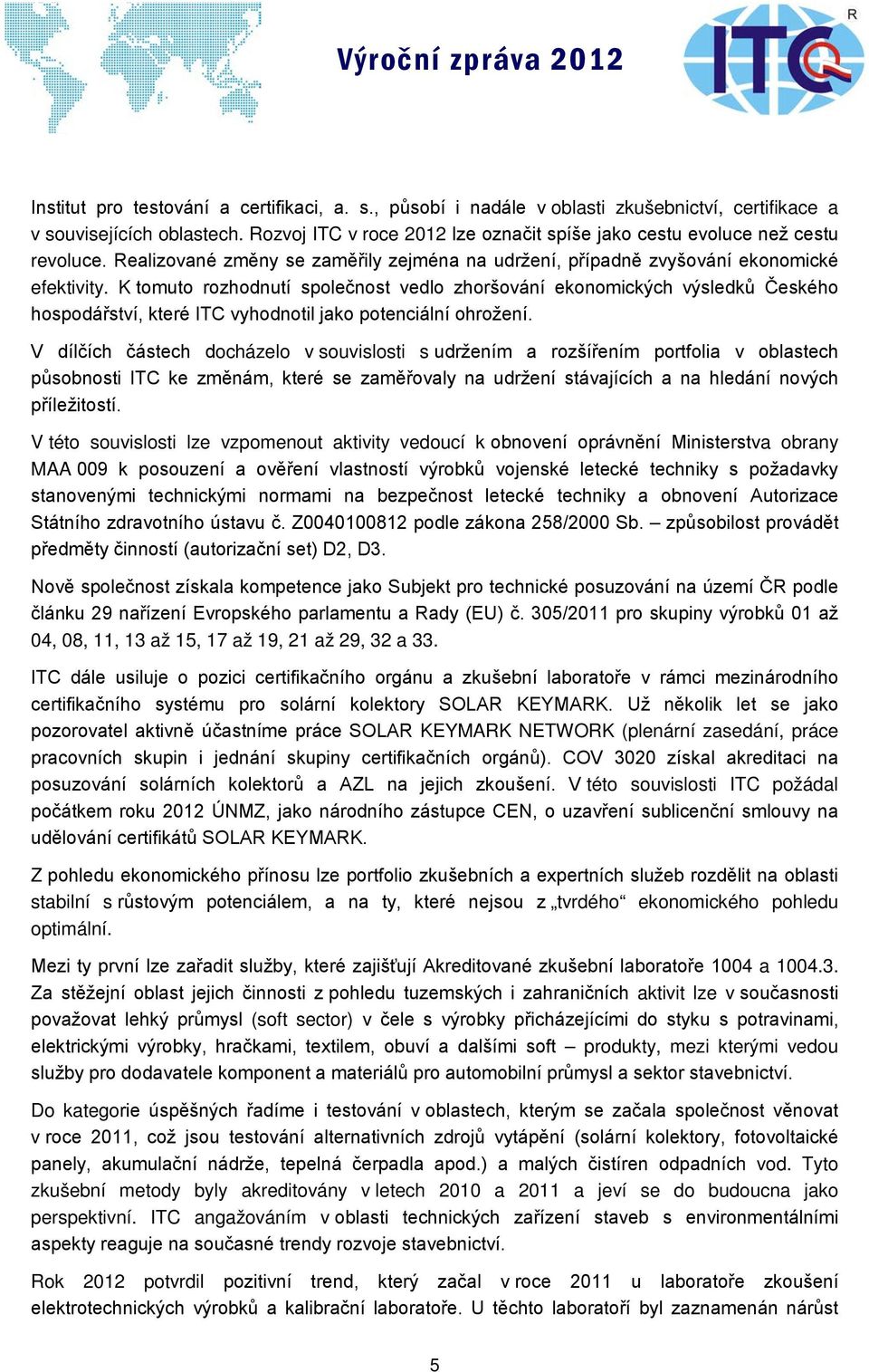 K tomuto rozhodnutí společnost vedlo zhoršování ekonomických výsledků Českého hospodářství, které ITC vyhodnotil jako potenciální ohrožení.