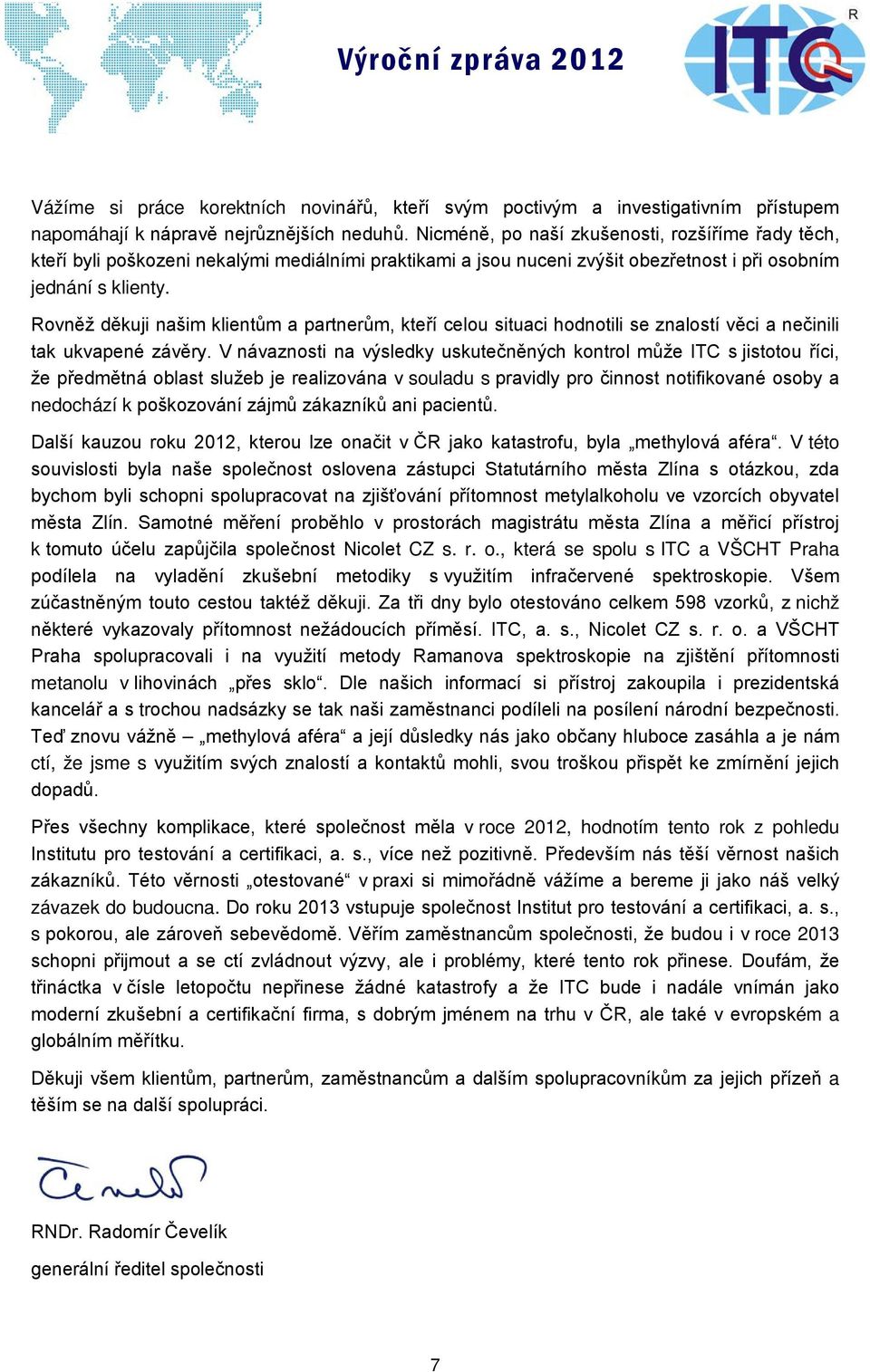 Rovněž děkuji našim klientům a partnerům, kteří celou situaci hodnotili se znalostí věci a nečinili tak ukvapené závěry.