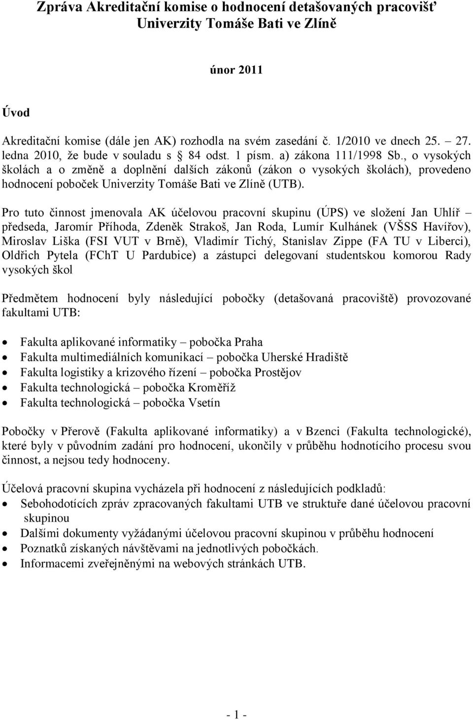 , o vysokých školách a o změně a doplnění dalších zákonů (zákon o vysokých školách), provedeno hodnocení poboček Univerzity Tomáše Bati ve Zlíně (UTB).