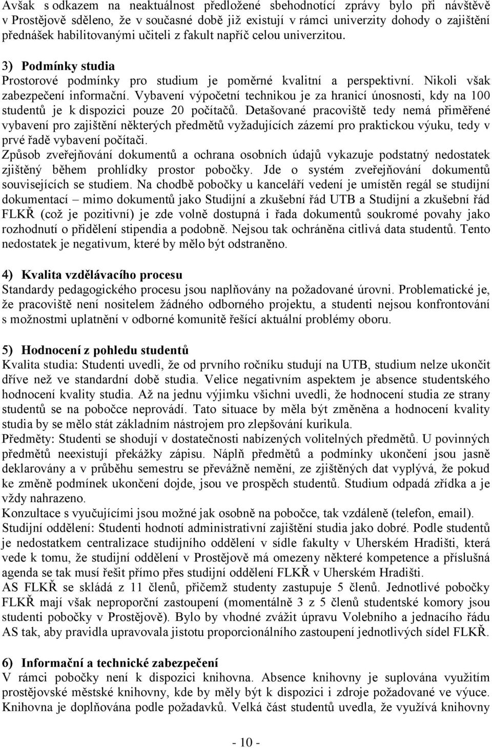 Vybavení výpočetní technikou je za hranicí únosnosti, kdy na 100 studentů je k dispozici pouze 20 počítačů.