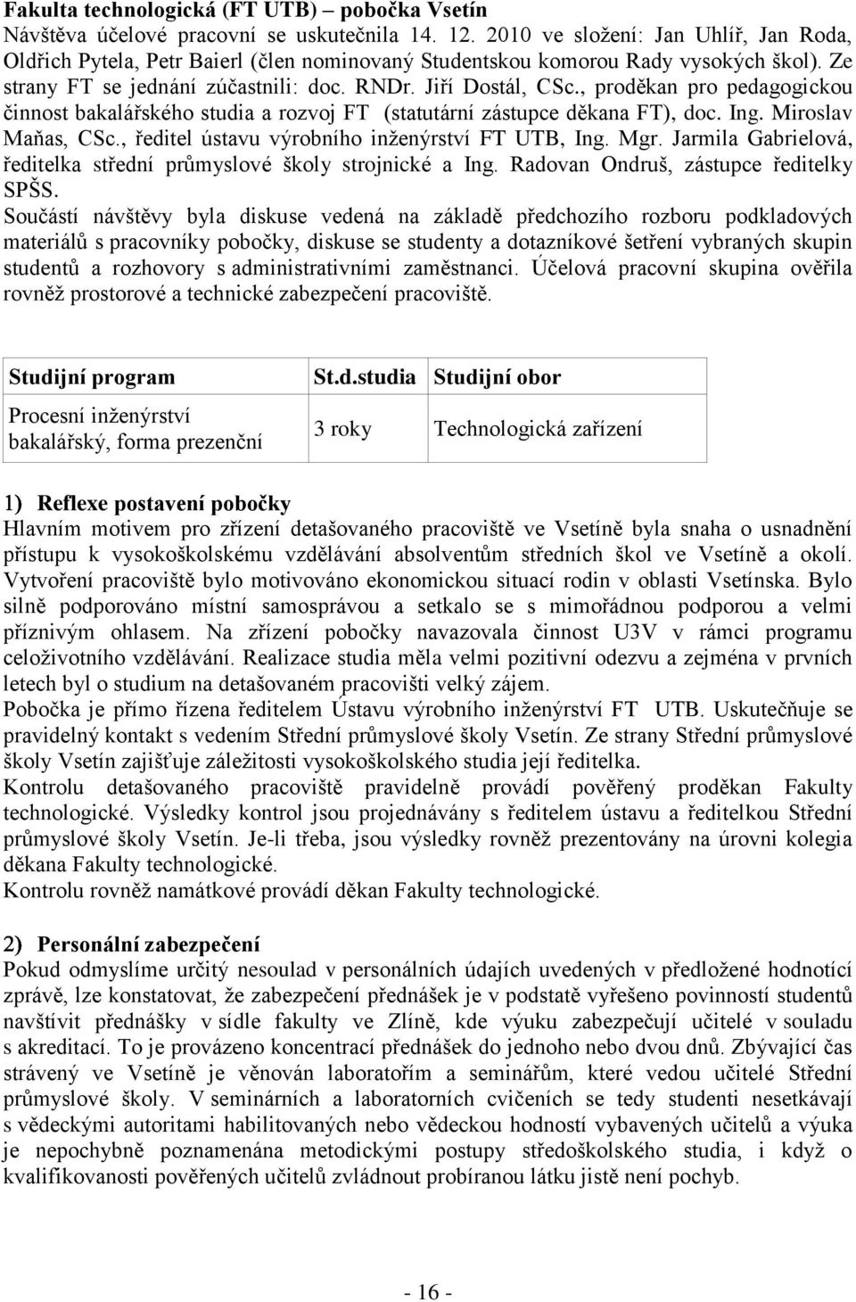 , proděkan pro pedagogickou činnost bakalářského studia a rozvoj FT (statutární zástupce děkana FT), doc. Ing. Miroslav Maňas, CSc., ředitel ústavu výrobního inženýrství FT UTB, Ing. Mgr.