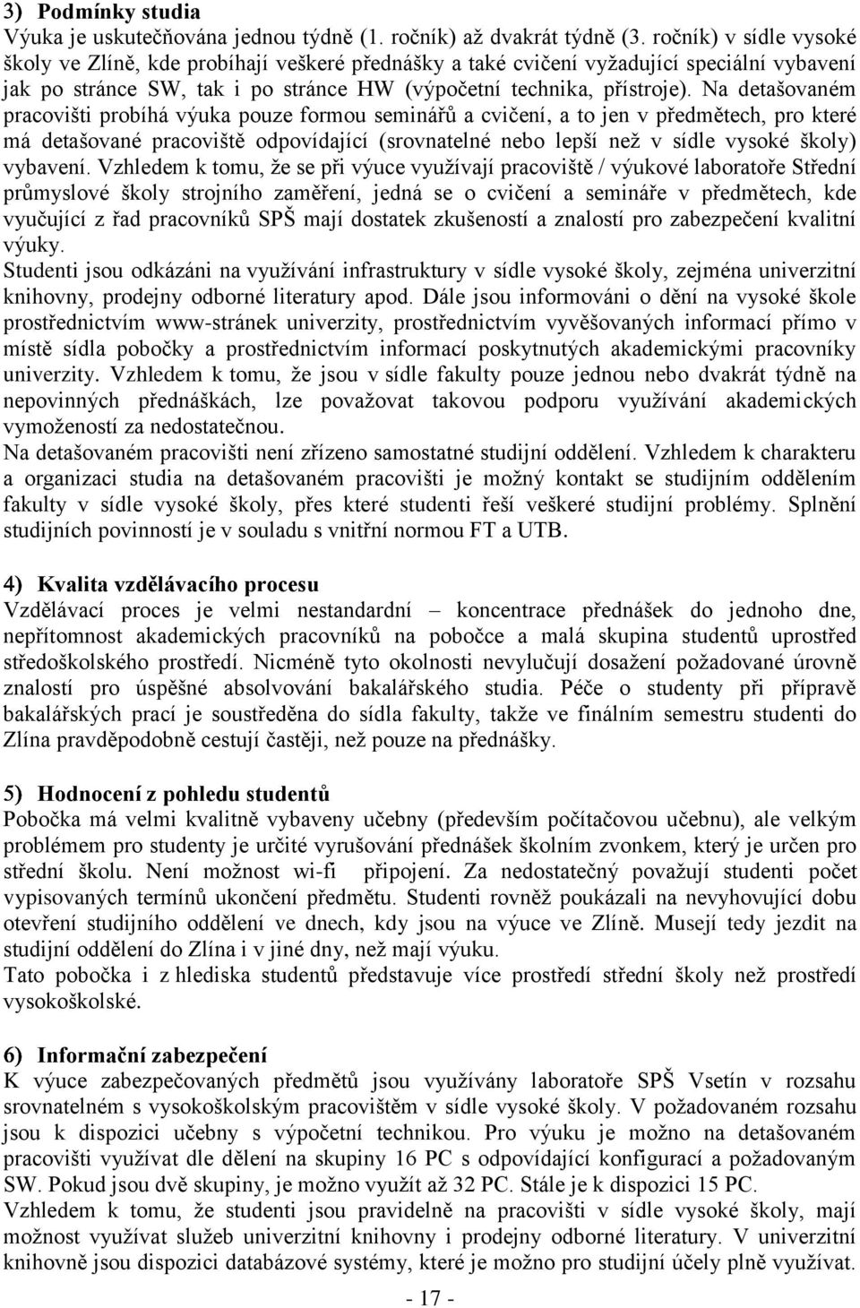 Na detašovaném pracovišti probíhá výuka pouze formou seminářů a cvičení, a to jen v předmětech, pro které má detašované pracoviště odpovídající (srovnatelné nebo lepší než v sídle vysoké školy)