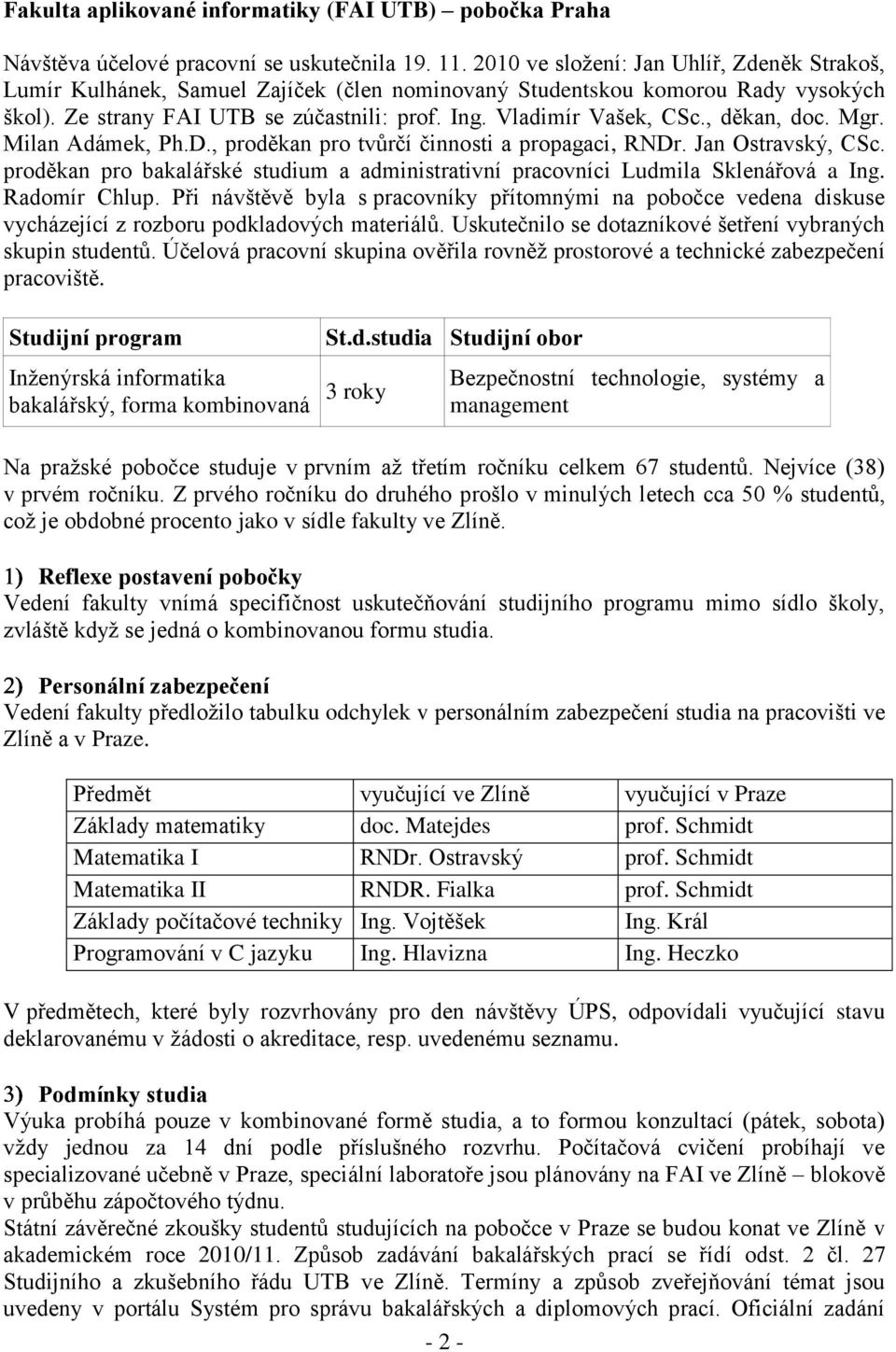 , děkan, doc. Mgr. Milan Adámek, Ph.D., proděkan pro tvůrčí činnosti a propagaci, RNDr. Jan Ostravský, CSc. proděkan pro bakalářské studium a administrativní pracovníci Ludmila Sklenářová a Ing.