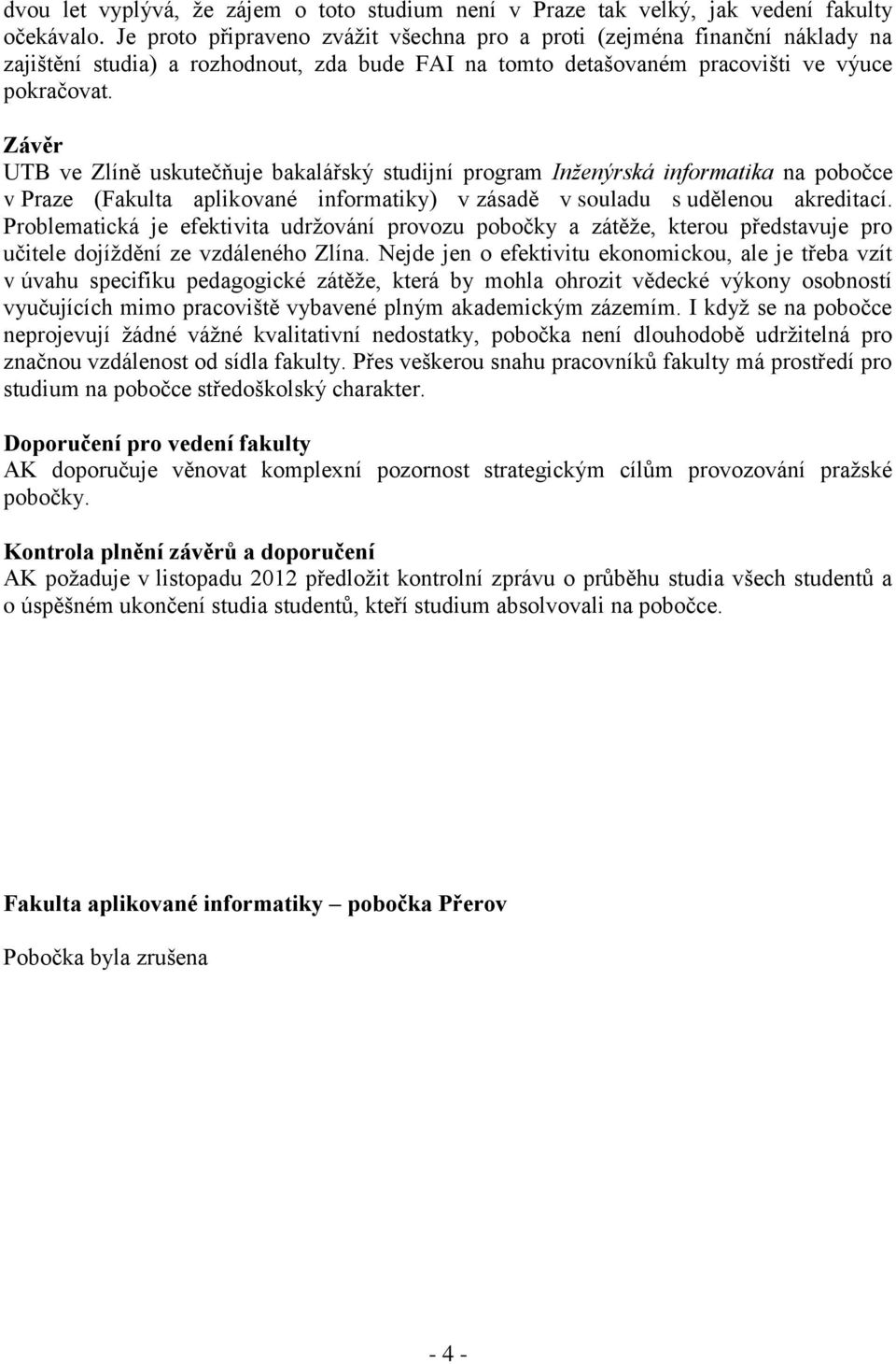 Závěr UTB ve Zlíně uskutečňuje bakalářský studijní program Inženýrská informatika na pobočce v Praze (Fakulta aplikované informatiky) v zásadě v souladu s udělenou akreditací.