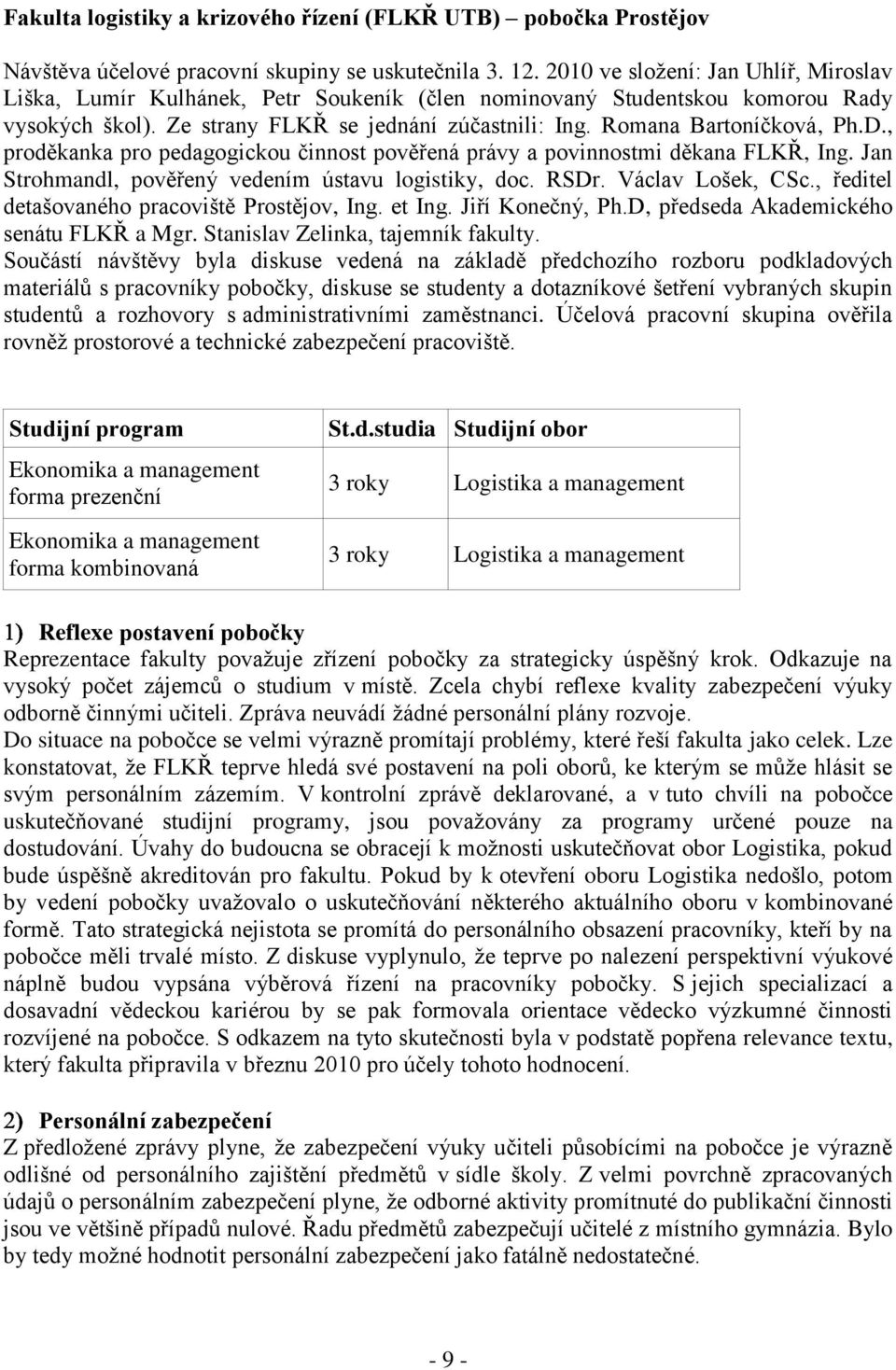 D., proděkanka pro pedagogickou činnost pověřená právy a povinnostmi děkana FLKŘ, Ing. Jan Strohmandl, pověřený vedením ústavu logistiky, doc. RSDr. Václav Lošek, CSc.