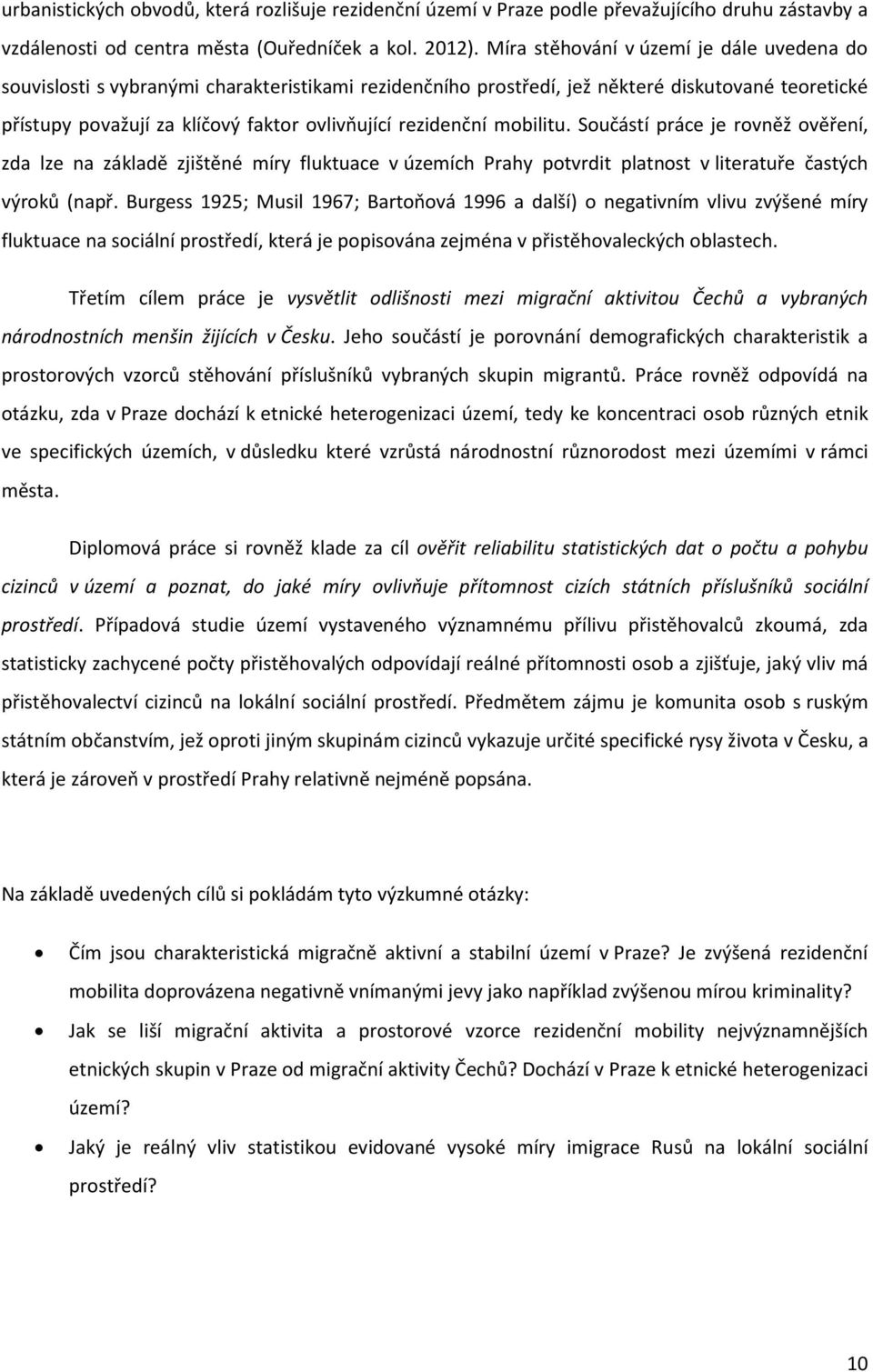 rezidenční mobilitu. Součástí práce je rovněž ověření, zda lze na základě zjištěné míry fluktuace v územích Prahy potvrdit platnost v literatuře častých výroků (např.