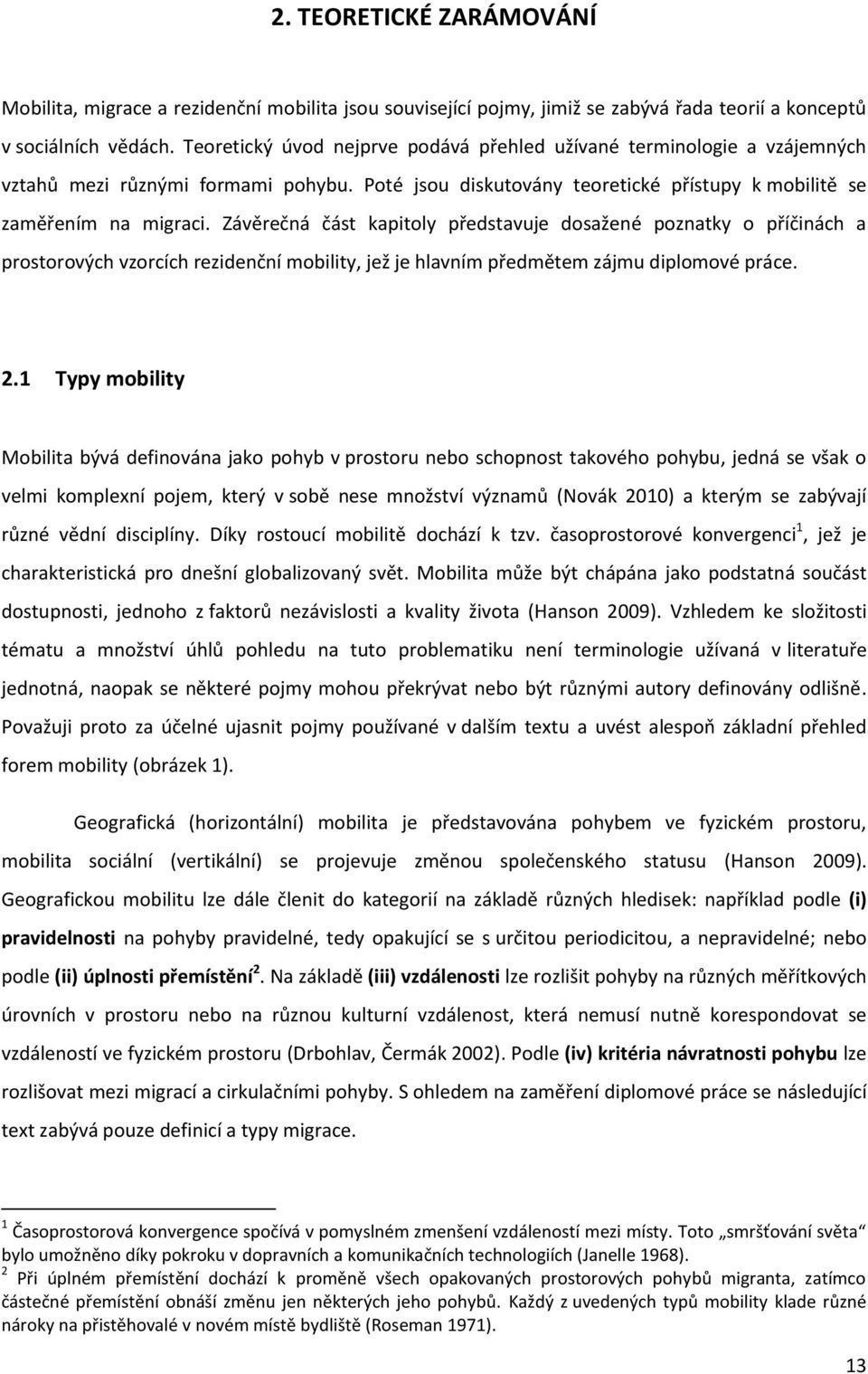 Závěrečná část kapitoly představuje dosažené poznatky o příčinách a prostorových vzorcích rezidenční mobility, jež je hlavním předmětem zájmu diplomové práce. 2.