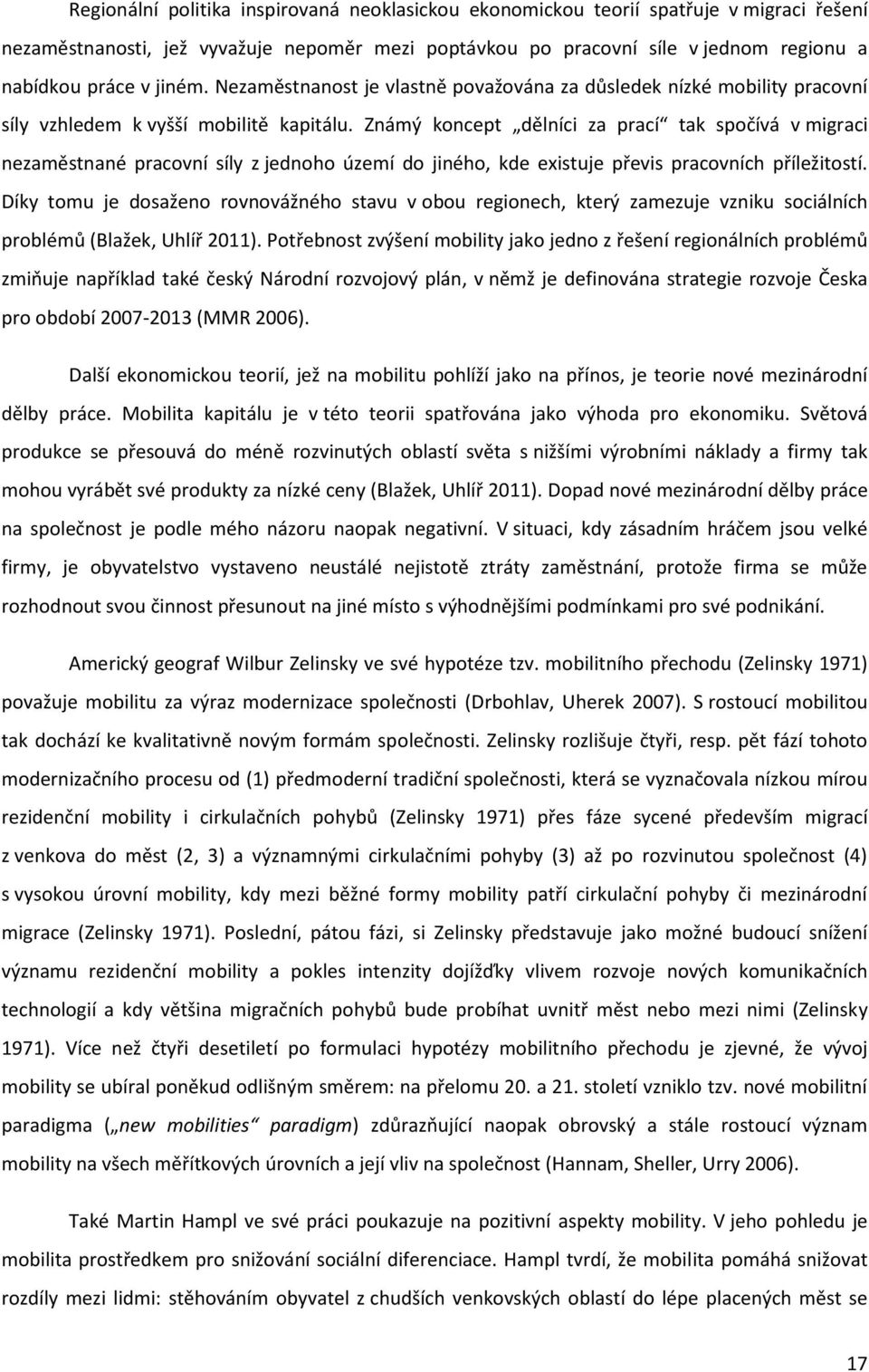 Známý koncept dělníci za prací tak spočívá v migraci nezaměstnané pracovní síly z jednoho území do jiného, kde existuje převis pracovních příležitostí.