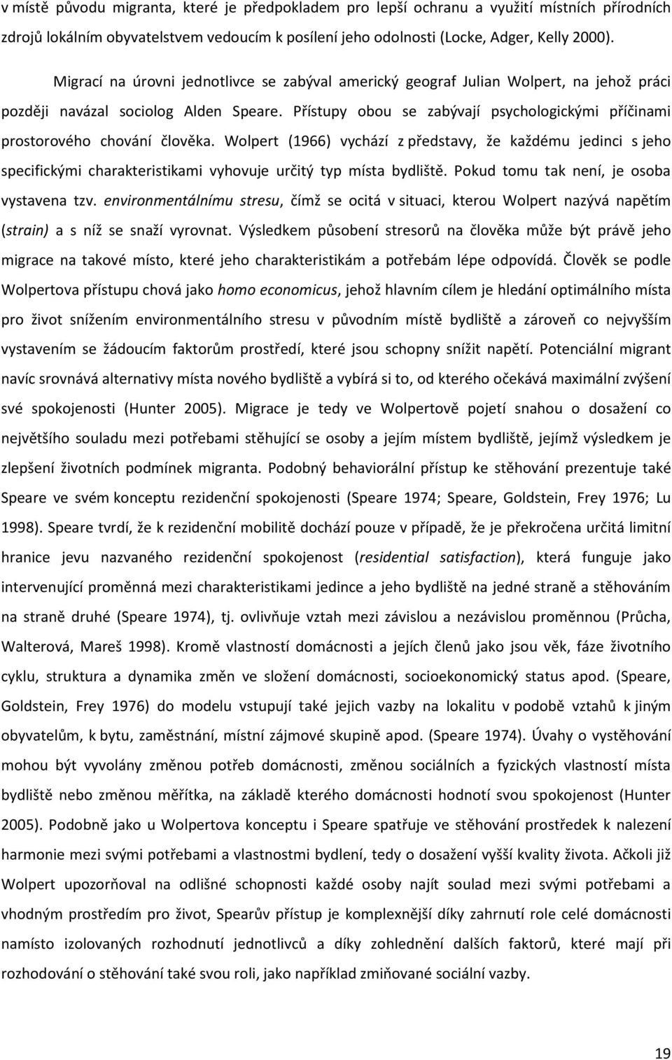 Přístupy obou se zabývají psychologickými příčinami prostorového chování člověka.