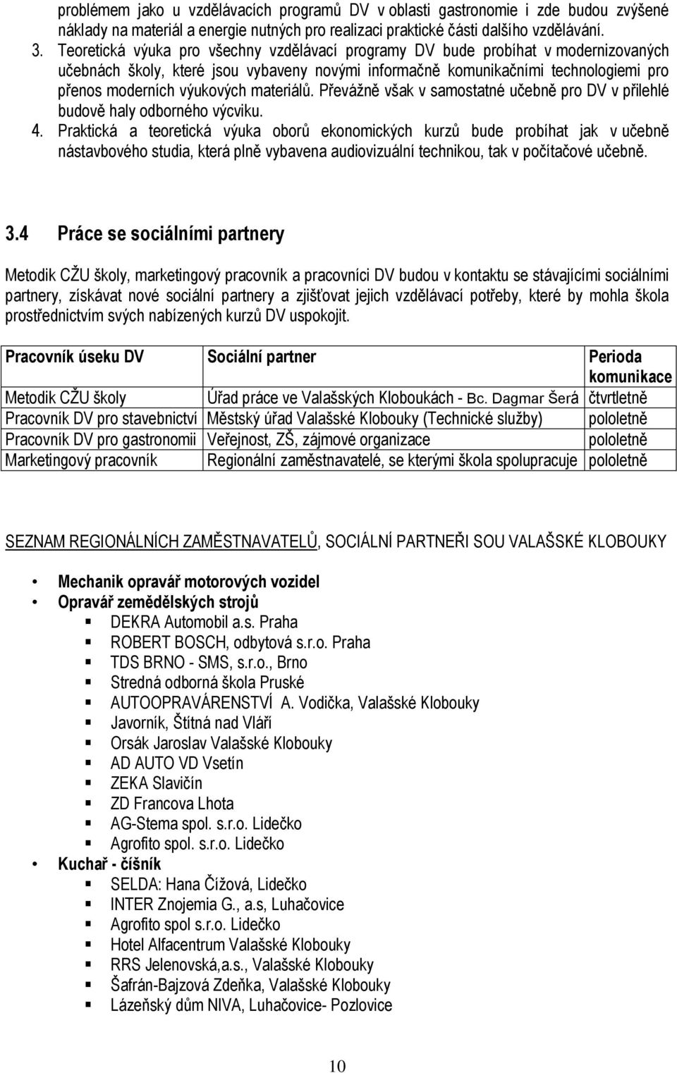 materiálů. Převážně však v samostatné učebně pro DV v přilehlé budově haly odborného výcviku. 4.