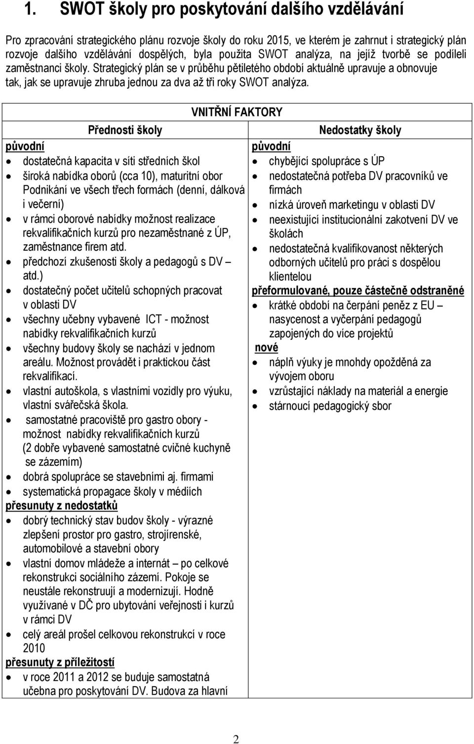 Strategický plán se v průběhu pětiletého období aktuálně upravuje a obnovuje tak, jak se upravuje zhruba jednou za dva až tři roky SWOT analýza.